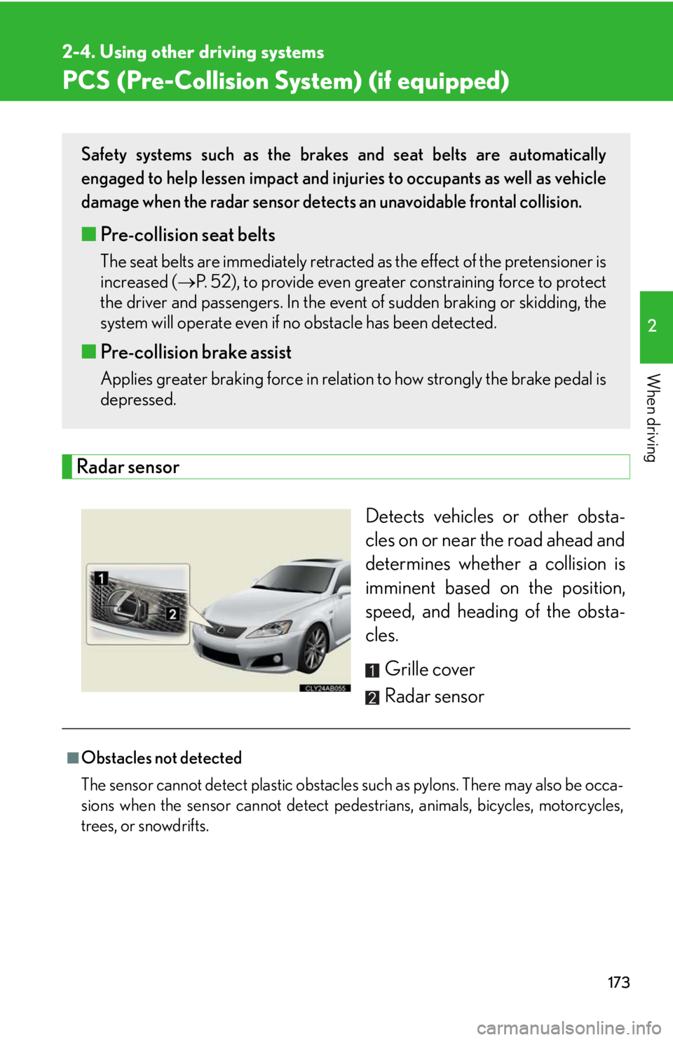 Lexus IS F 2008 Audio/video System / LEXUS 2008 IS F OWNERS MANUAL (OM53714U) 173
2-4. Using other driving systems
2
When driving
PCS (Pre-Collision System) (if equipped)
Radar sensorDetects vehicles or other obsta-
cles on or near the road ahead and
determines whether a collis Lexus IS F 2008 Audio/video System / LEXUS 2008 IS F OWNERS MANUAL (OM53714U) 173
2-4. Using other driving systems
2
When driving
PCS (Pre-Collision System) (if equipped)
Radar sensorDetects vehicles or other obsta-
cles on or near the road ahead and
determines whether a collis
