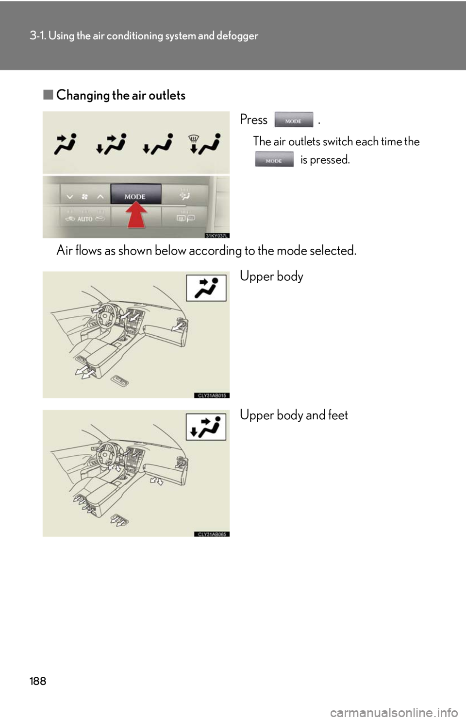 Lexus IS F 2008  Audio/video System / LEXUS 2008 IS F OWNERS MANUAL (OM53714U) 188
3-1. Using the air conditioning system and defogger
■Changing the air outlets
Press .
The air outlets switch each time the is pressed.
Air flows as shown below according to the mode selected.
Up