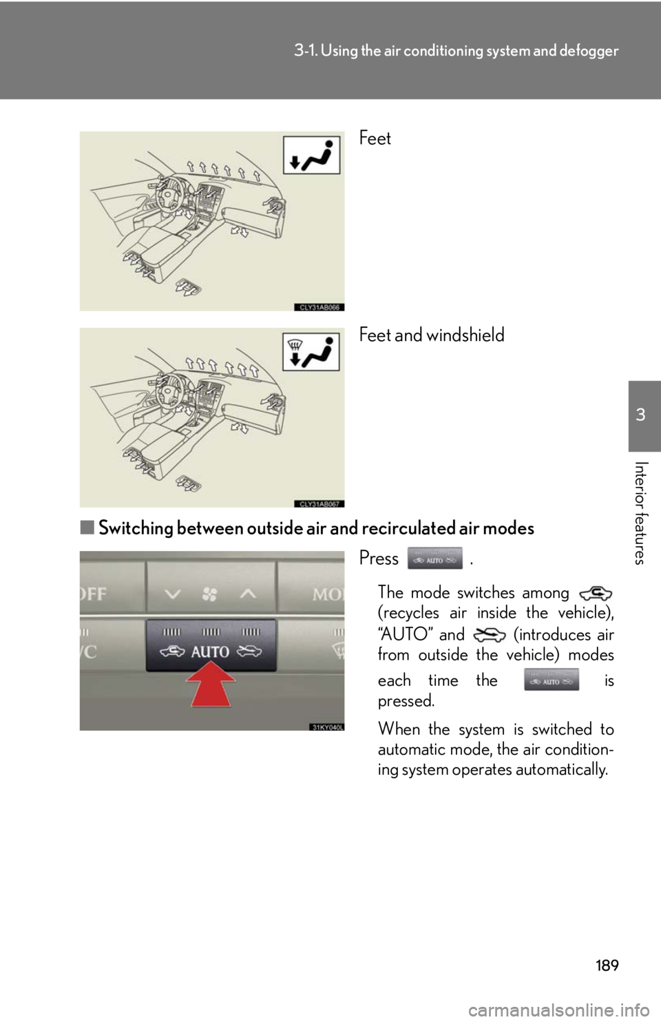 Lexus IS F 2008  Audio/video System / LEXUS 2008 IS F OWNERS MANUAL (OM53714U) 189
3-1. Using the air conditioning system and defogger
3
Interior features
Feet
Feet and windshield
■ Switching between outside air and recirculated air modes
Press .
The mode switches among 
(recy