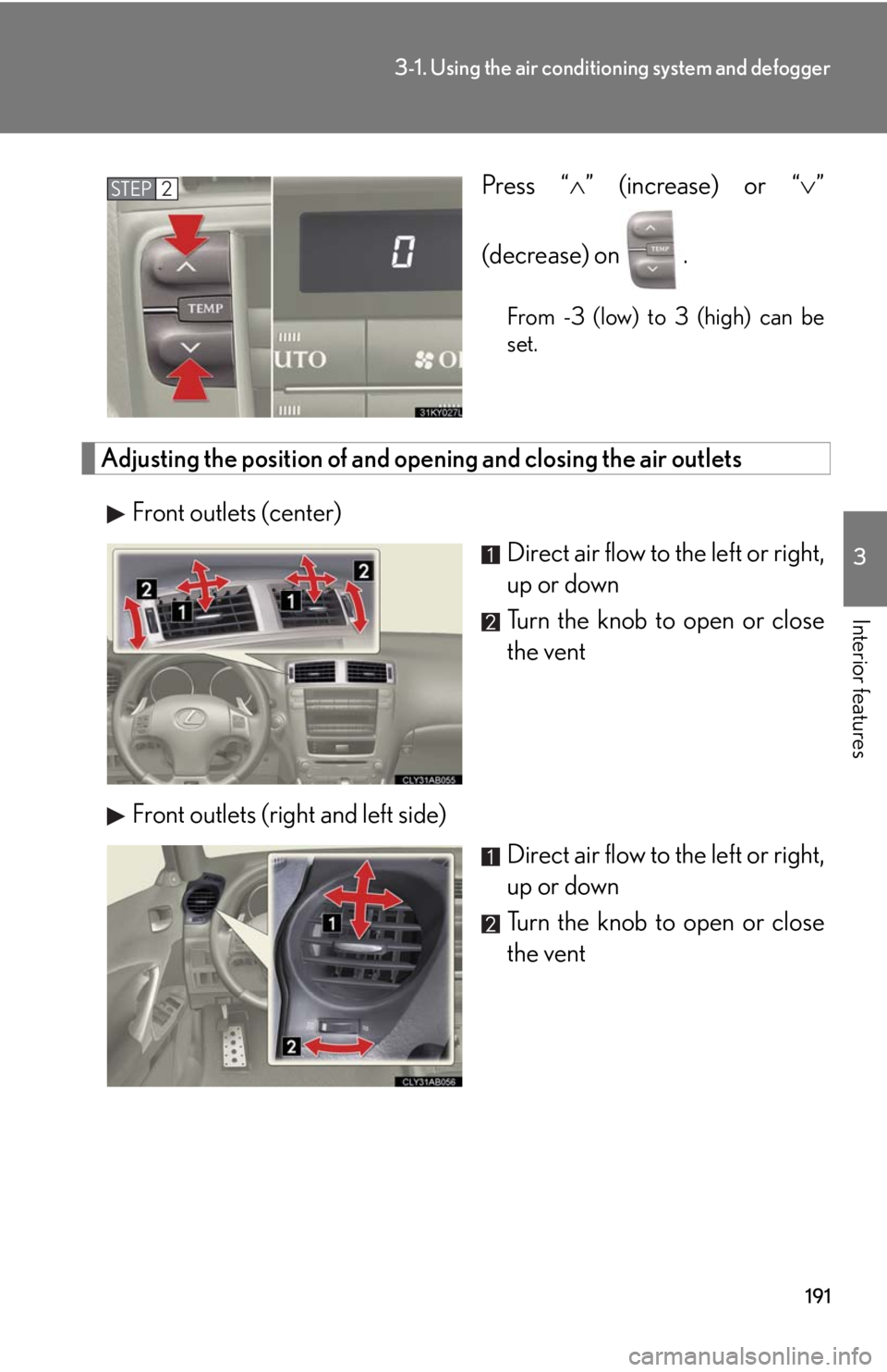 Lexus IS F 2008  Audio/video System / LEXUS 2008 IS F  (OM53714U) User Guide 191
3-1. Using the air conditioning system and defogger
3
Interior features
Press “” (increase) or “ ”
(decrease) on .
From -3 (low) to 3 (high) can be
set.
Adjusting the position of and