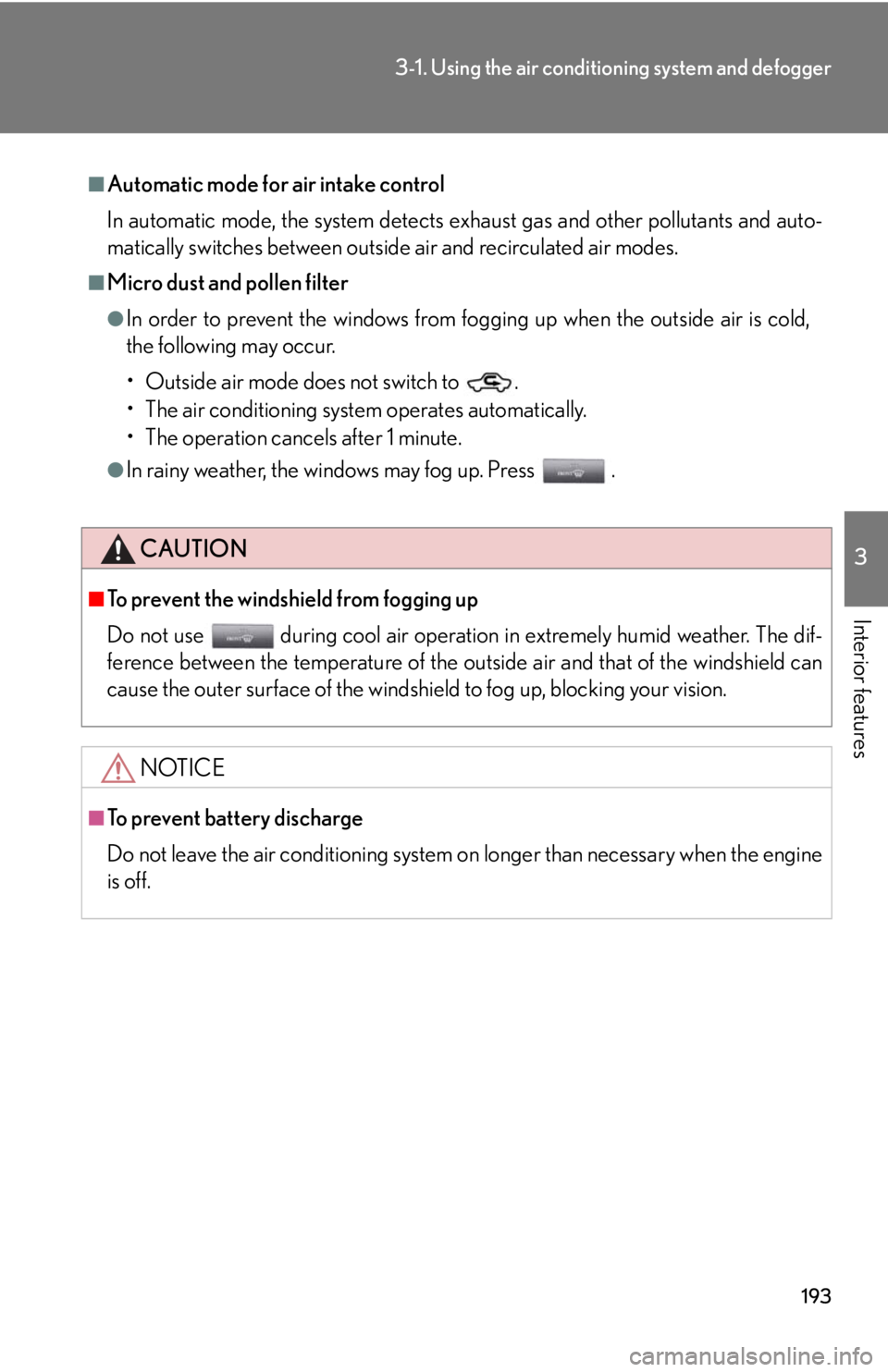 Lexus IS F 2008  Audio/video System / LEXUS 2008 IS F  (OM53714U) User Guide 193
3-1. Using the air conditioning system and defogger
3
Interior features
■Automatic mode for air intake control
In automatic mode, the system detects exhaust gas and other pollutants and auto-
ma