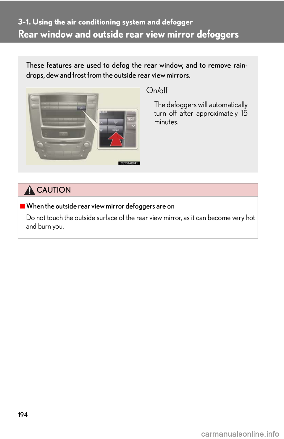 Lexus IS F 2008 Audio/video System / LEXUS 2008 IS F (OM53714U) Owners Guide 194
3-1. Using the air conditioning system and defogger
Rear window and outside rear view mirror defoggers
CAUTION
■When the outside rear view mirror defoggers are on
Do not touch the outside surfac Lexus IS F 2008 Audio/video System / LEXUS 2008 IS F (OM53714U) Owners Guide 194
3-1. Using the air conditioning system and defogger
Rear window and outside rear view mirror defoggers
CAUTION
■When the outside rear view mirror defoggers are on
Do not touch the outside surfac