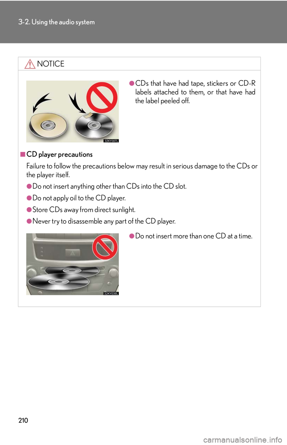 Lexus IS F 2008  Audio/video System / LEXUS 2008 IS F OWNERS MANUAL (OM53714U) 210
3-2. Using the audio system
NOTICE
■CD player precautions
Failure to follow the precautions below may result in serious damage to the CDs or
the player itself.
●Do not insert anything other th