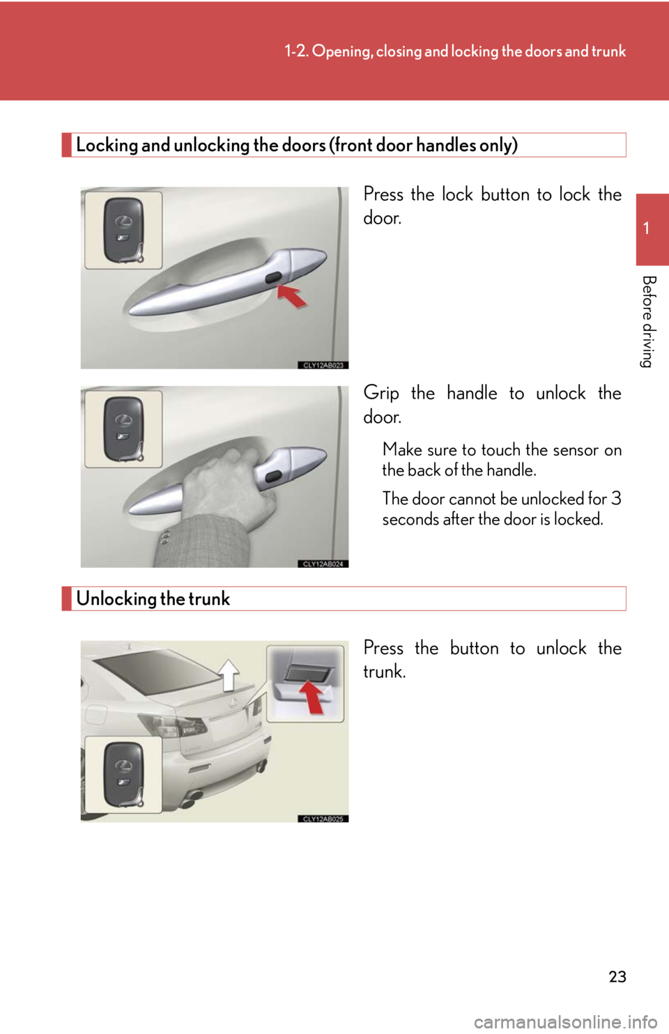 Lexus IS F 2008  Audio/video System / LEXUS 2008 IS F  (OM53714U) Owners Guide 23
1-2. Opening, closing and locking the doors and trunk
1
Before driving
Locking and unlocking the doors (front door handles only)Press the lock button to lock the
door.
Grip the handle to unlock the
