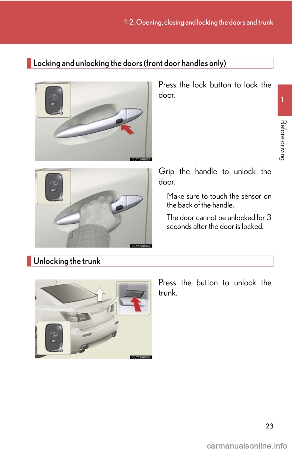 Lexus IS F 2008  Audio/video System / LEXUS 2008 IS F OWNERS MANUAL (OM53714U) 23
1-2. Opening, closing and locking the doors and trunk
1
Before driving
Locking and unlocking the doors (front door handles only)Press the lock button to lock the
door.
Grip the handle to unlock the