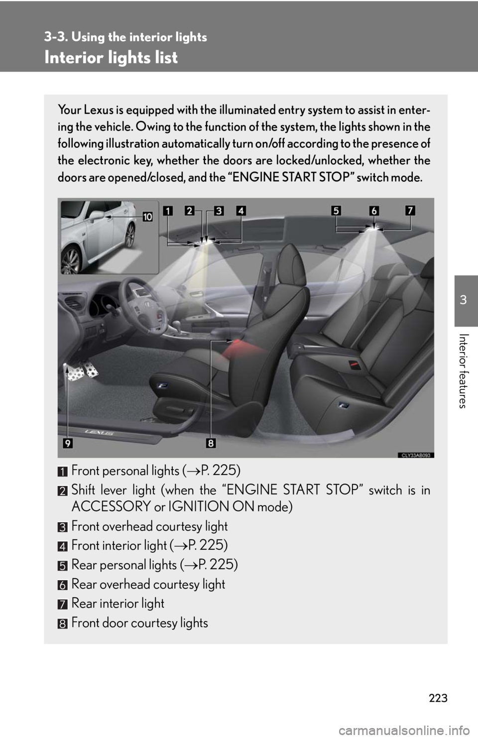 Lexus IS F 2008 Audio/video System / LEXUS 2008 IS F (OM53714U) Owners Guide 223
3
Interior features
3-3. Using the interior lights
Interior lights list
Your Lexus is equipped with the illuminated entry system to assist in enter-
ing the vehicle. Owing to the function of the s Lexus IS F 2008 Audio/video System / LEXUS 2008 IS F (OM53714U) Owners Guide 223
3
Interior features
3-3. Using the interior lights
Interior lights list
Your Lexus is equipped with the illuminated entry system to assist in enter-
ing the vehicle. Owing to the function of the s