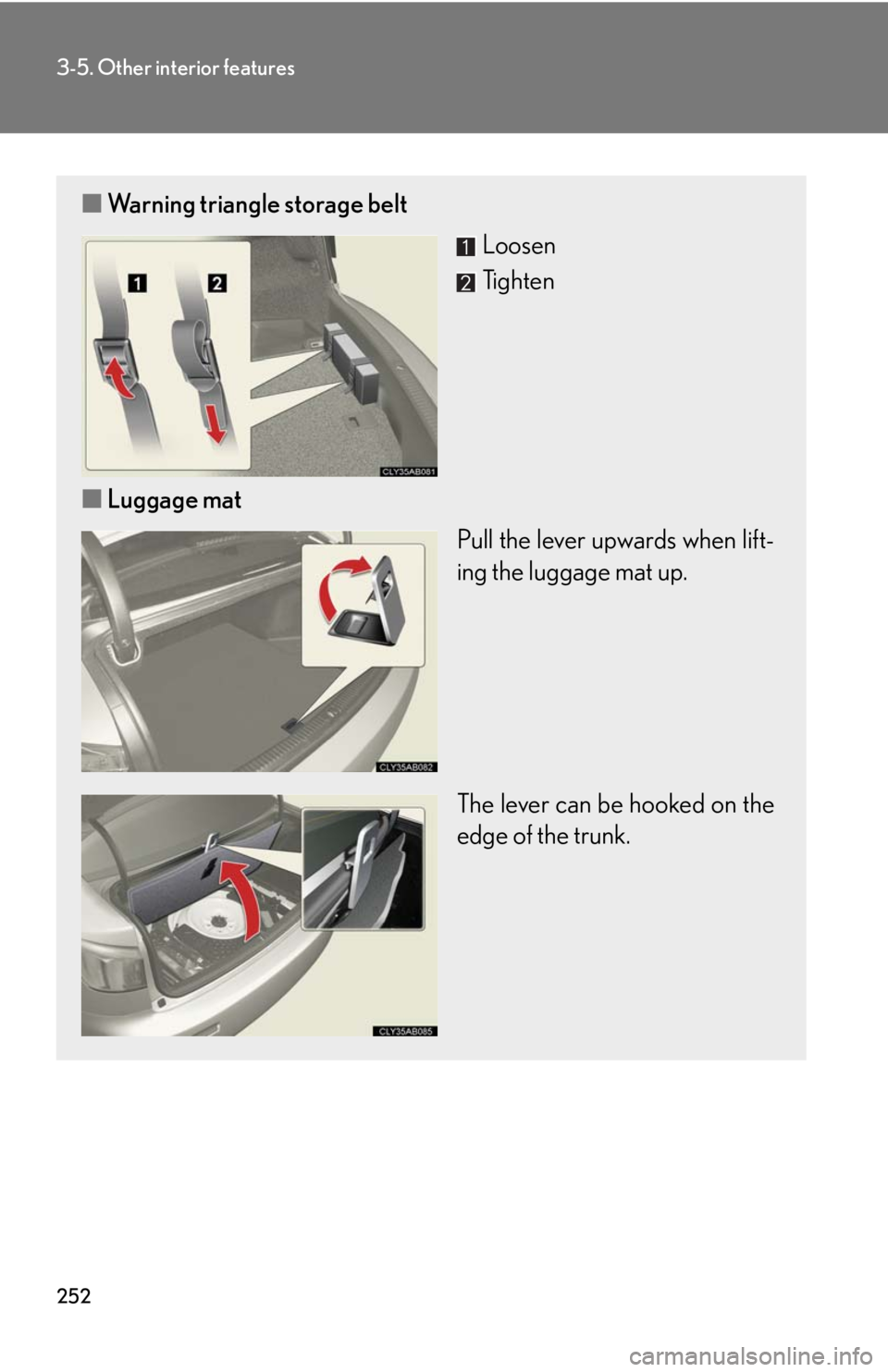 Lexus IS F 2008 Audio/video System / LEXUS 2008 IS F (OM53714U) Owners Guide 252
3-5. Other interior features
■Warning triangle storage belt
Loosen
Tighten
■ Luggage mat
Pull the lever upwards when lift-
ing the luggage mat up.
The lever can be hooked on the
edge of the tr Lexus IS F 2008 Audio/video System / LEXUS 2008 IS F (OM53714U) Owners Guide 252
3-5. Other interior features
■Warning triangle storage belt
Loosen
Tighten
■ Luggage mat
Pull the lever upwards when lift-
ing the luggage mat up.
The lever can be hooked on the
edge of the tr