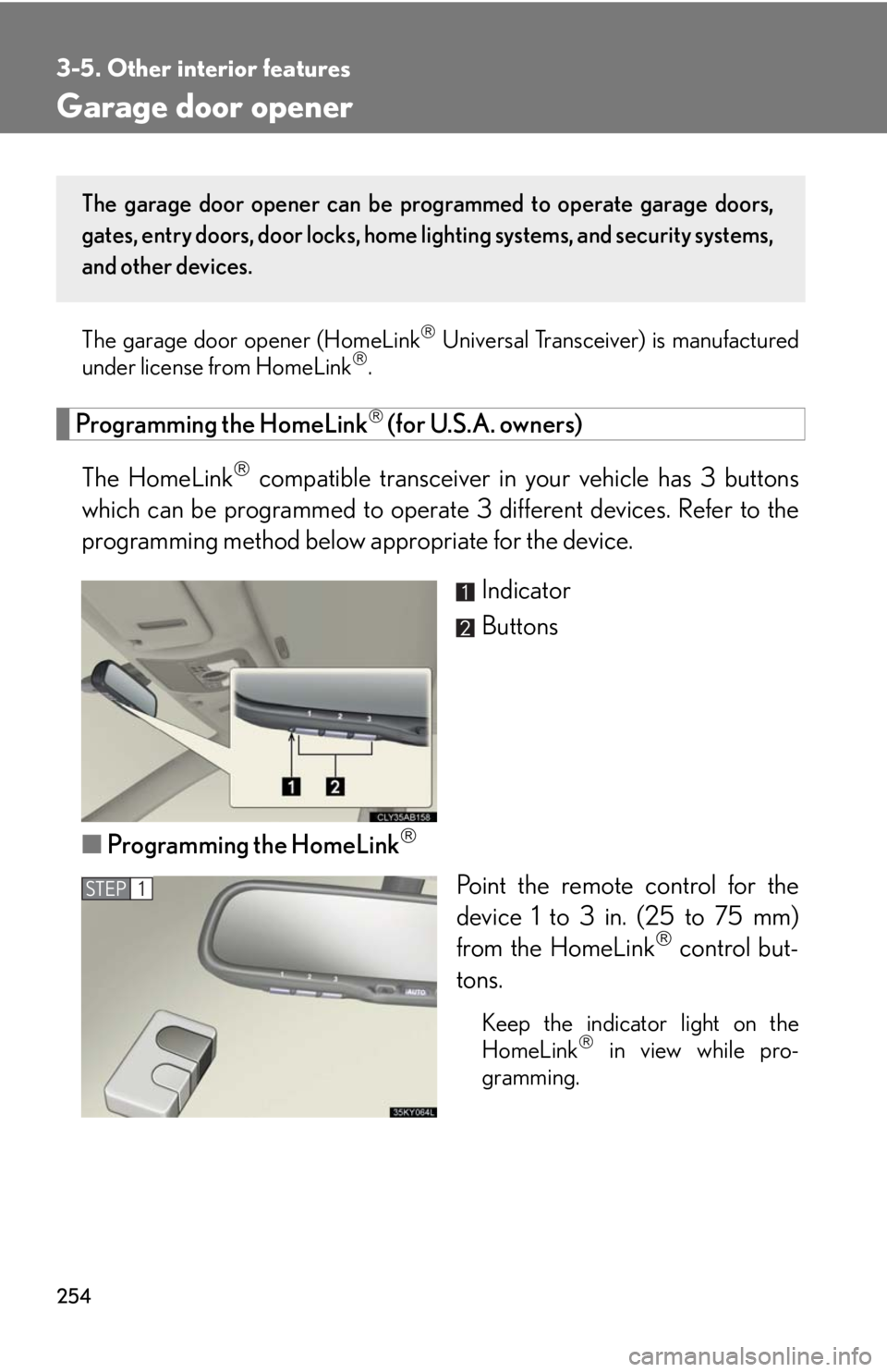 Lexus IS F 2008 Audio/video System / LEXUS 2008 IS F OWNERS MANUAL (OM53714U) 254
3-5. Other interior features
Garage door opener
The garage door opener (HomeLink Universal Transceiver) is manufactured
under license from HomeLink.
Programming the HomeLink (for U.S.A. o Lexus IS F 2008 Audio/video System / LEXUS 2008 IS F OWNERS MANUAL (OM53714U) 254
3-5. Other interior features
Garage door opener
The garage door opener (HomeLink Universal Transceiver) is manufactured
under license from HomeLink.
Programming the HomeLink (for U.S.A. o