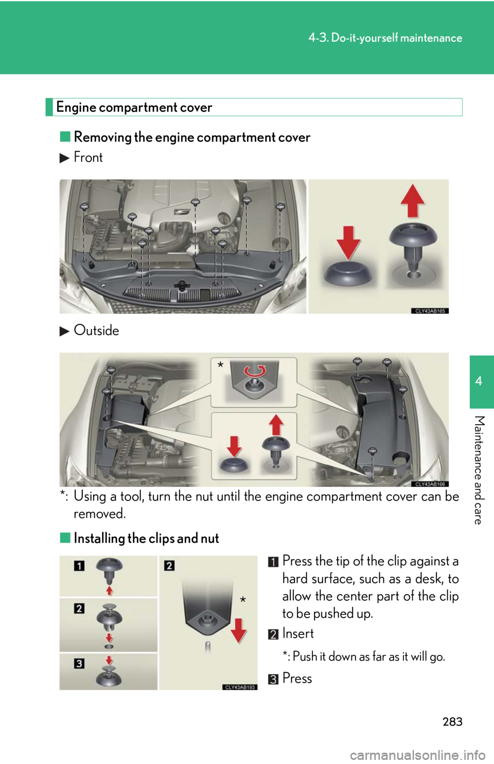 Lexus IS F 2008  Audio/video System / LEXUS 2008 IS F OWNERS MANUAL (OM53714U) 283
4-3. Do-it-yourself maintenance
4
Maintenance and care
Engine compartment cover■ Removing the engine compartment cover
Front
Outside
*: Using a tool, turn the nut until  the engine compartment c