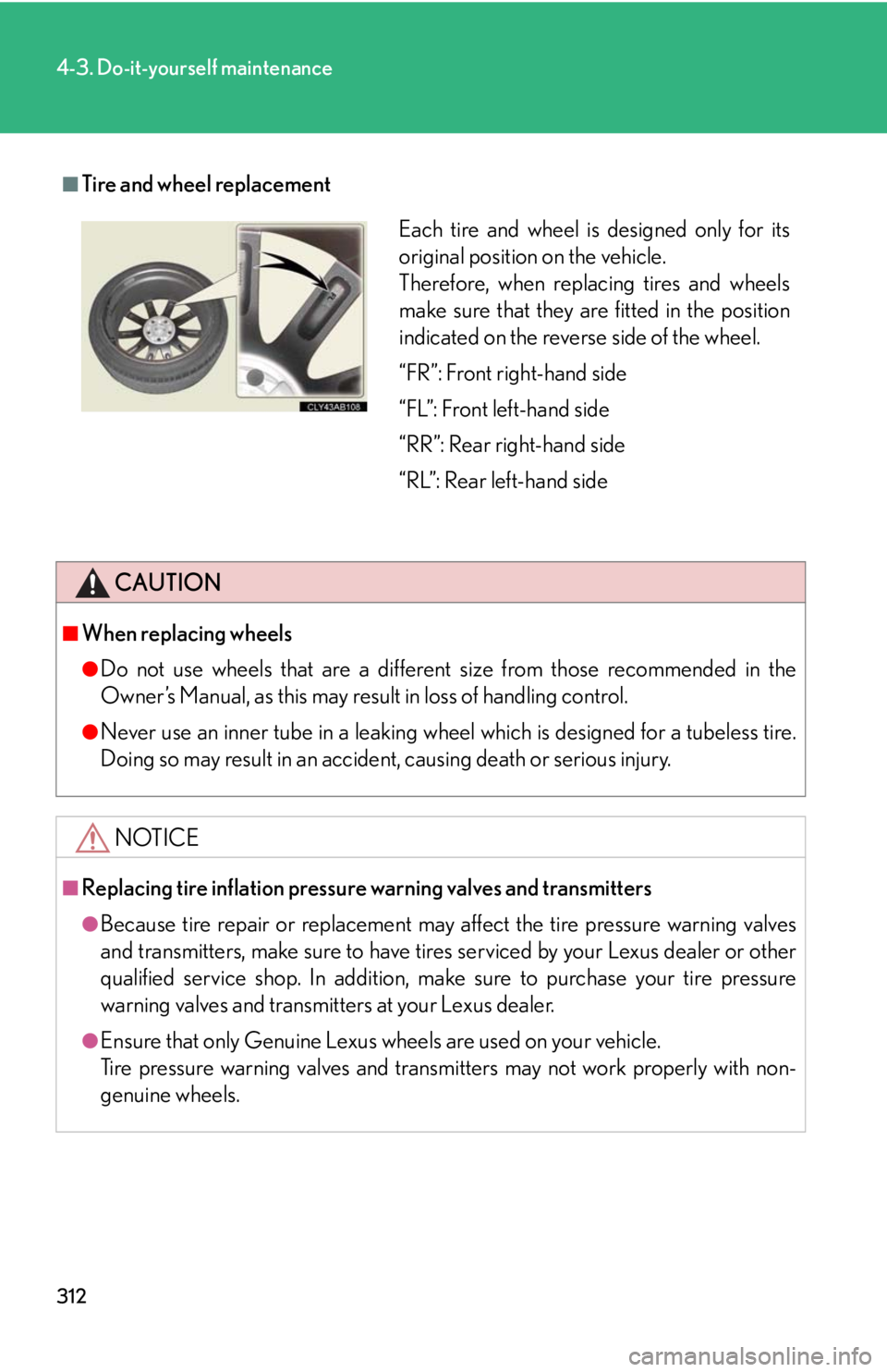 Lexus IS F 2008  Audio/video System / LEXUS 2008 IS F  (OM53714U) Owners Guide 312
4-3. Do-it-yourself maintenance
■Tire and wheel replacement
CAUTION
■When replacing wheels
●Do not use wheels that are a different size from those recommended in the
Owner’s Manual, as thi