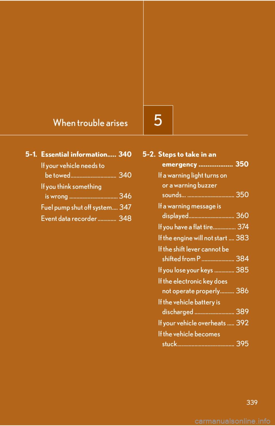 Lexus IS F 2008  Audio/video System / LEXUS 2008 IS F  (OM53714U) Owners Guide When trouble arises5
339
5-1. Essential information..... 340If your vehicle needs to be towed................................  340
If you think something  is wrong .................................. 3