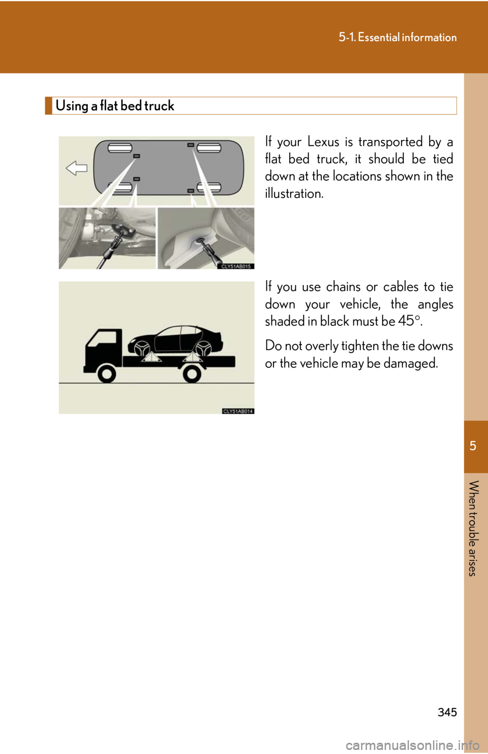 Lexus IS F 2008  Audio/video System / LEXUS 2008 IS F OWNERS MANUAL (OM53714U) 5
When trouble arises
345
5-1. Essential information
Using a flat bed truckIf your Lexus is transported by a
flat bed truck, it should be tied
down at the locations shown in the
illustration.
If you u