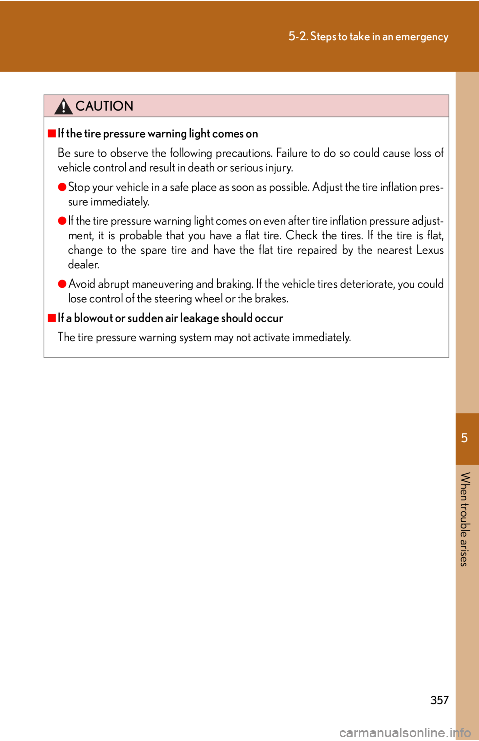 Lexus IS F 2008  Audio/video System / LEXUS 2008 IS F  (OM53714U) Owners Guide 5
When trouble arises
357
5-2. Steps to take in an emergency
CAUTION
■If the tire pressure warning light comes on
Be sure to observe the following precautions. Failure to do so could cause loss of
v