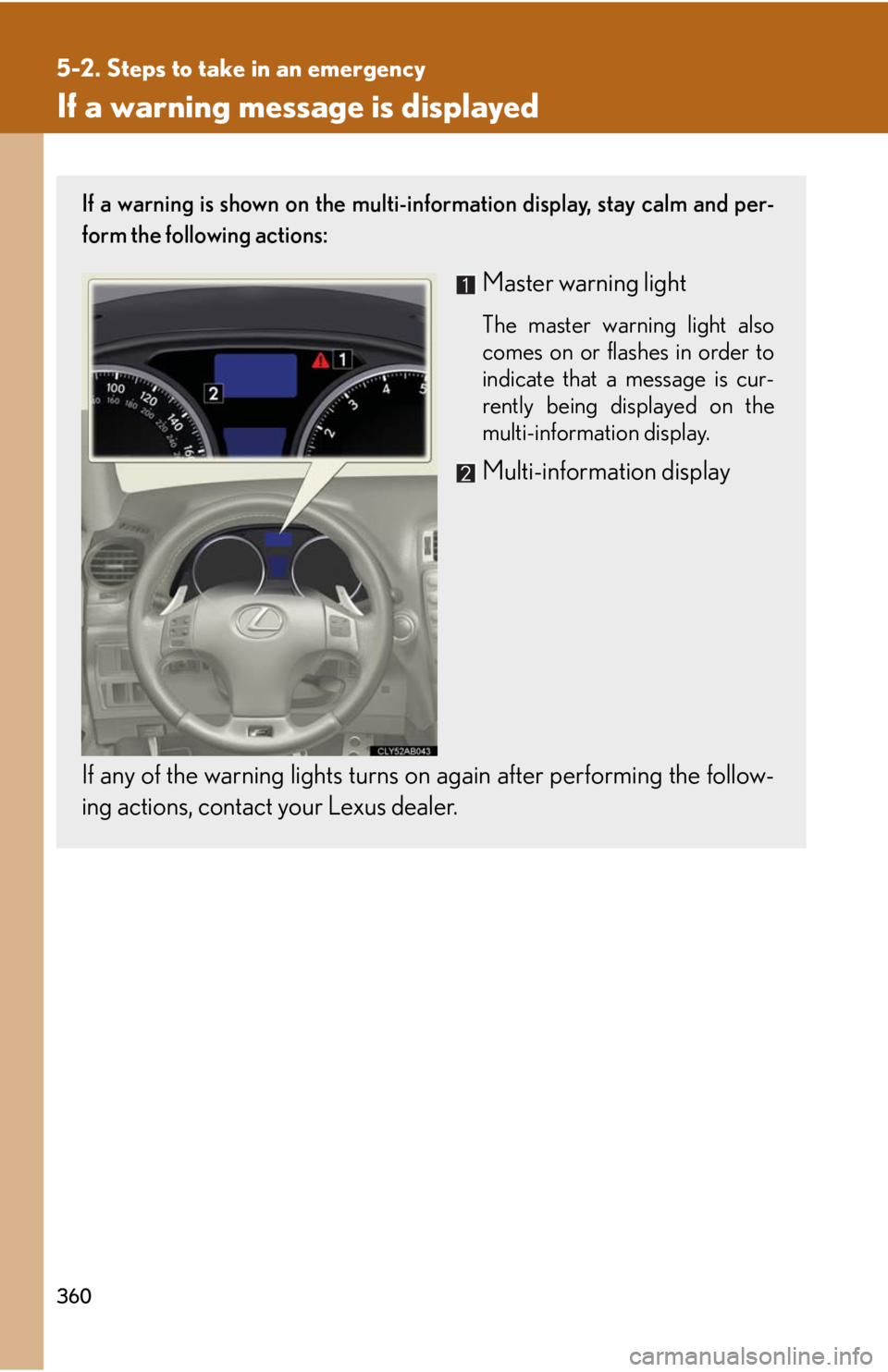 Lexus IS F 2008 Audio/video System / LEXUS 2008 IS F (OM53714U) Workshop Manual 360
5-2. Steps to take in an emergency
If a warning message is displayed
If a warning is shown on the multi-information display, stay calm and per-
form the following actions:
Master warning light
The Lexus IS F 2008 Audio/video System / LEXUS 2008 IS F (OM53714U) Workshop Manual 360
5-2. Steps to take in an emergency
If a warning message is displayed
If a warning is shown on the multi-information display, stay calm and per-
form the following actions:
Master warning light
The
