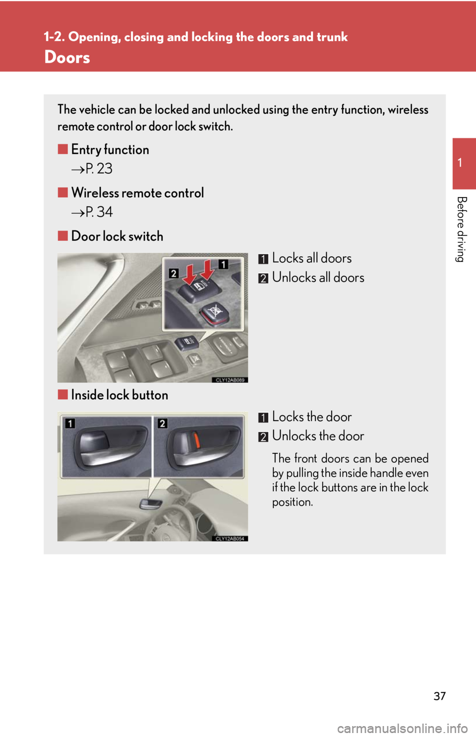 Lexus IS F 2008 Audio/video System / LEXUS 2008 IS F OWNERS MANUAL (OM53714U) 37
1
1-2. Opening, closing and locking the doors and trunk
Before driving
Doors
The vehicle can be locked and unlocked using the entry function, wireless
remote control or door lock switch.
■Entry Lexus IS F 2008 Audio/video System / LEXUS 2008 IS F OWNERS MANUAL (OM53714U) 37
1
1-2. Opening, closing and locking the doors and trunk
Before driving
Doors
The vehicle can be locked and unlocked using the entry function, wireless
remote control or door lock switch.
■Entry