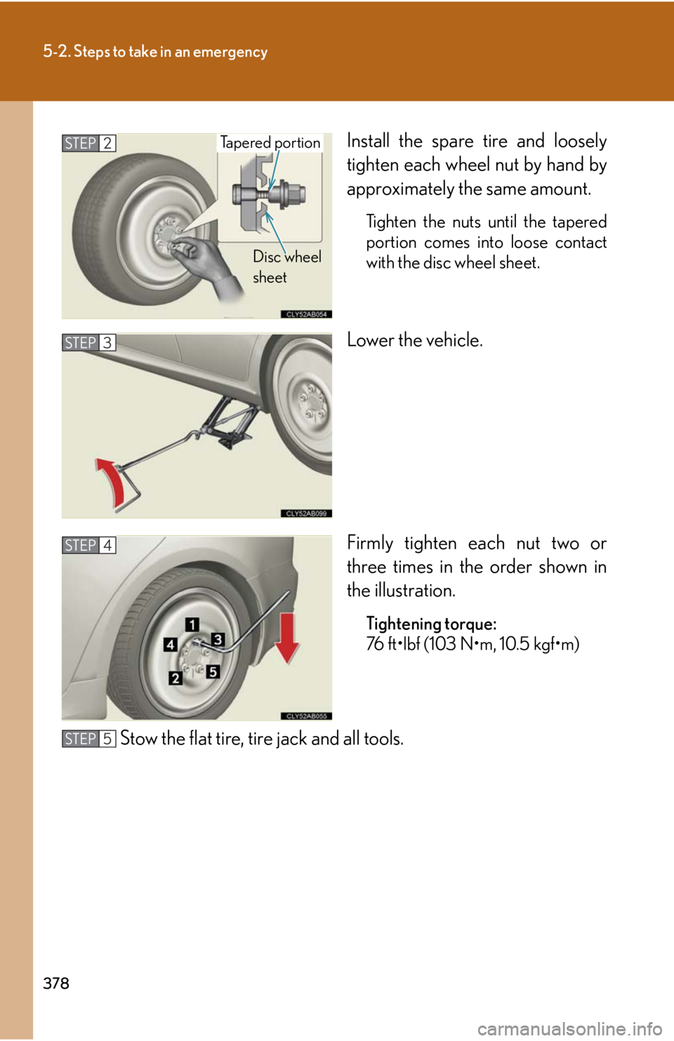 Lexus IS F 2008  Audio/video System / LEXUS 2008 IS F  (OM53714U) Owners Guide 378
5-2. Steps to take in an emergency
Install the spare tire and loosely
tighten each wheel nut by hand by
approximately the same amount.
Tighten the nuts until the tapered
portion comes into loose c