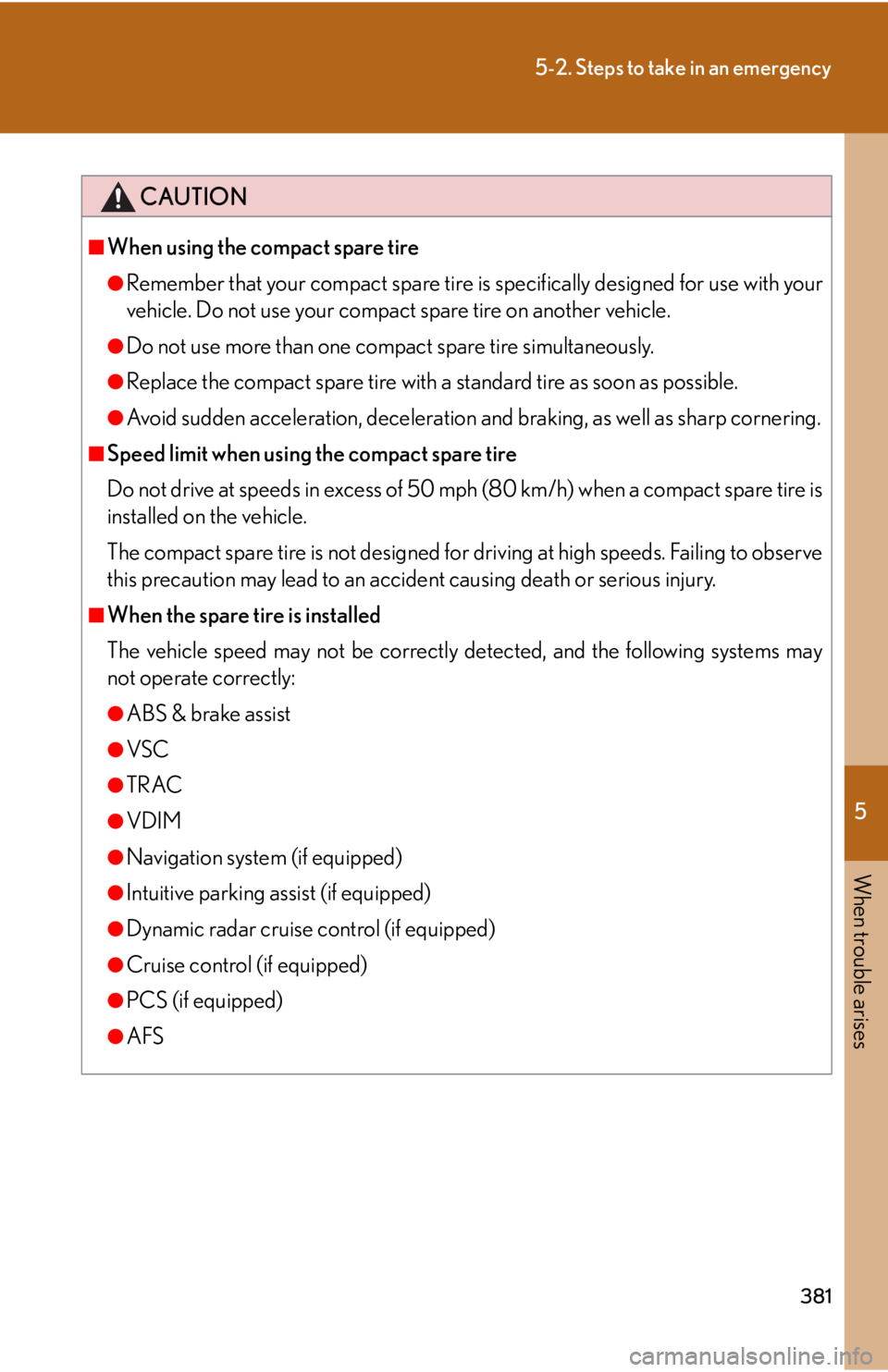Lexus IS F 2008  Audio/video System / LEXUS 2008 IS F OWNERS MANUAL (OM53714U) 5
When trouble arises
381
5-2. Steps to take in an emergency
CAUTION
■When using the compact spare tire
●Remember that your compact spare tire is specifically designed for use with your
vehicle. D