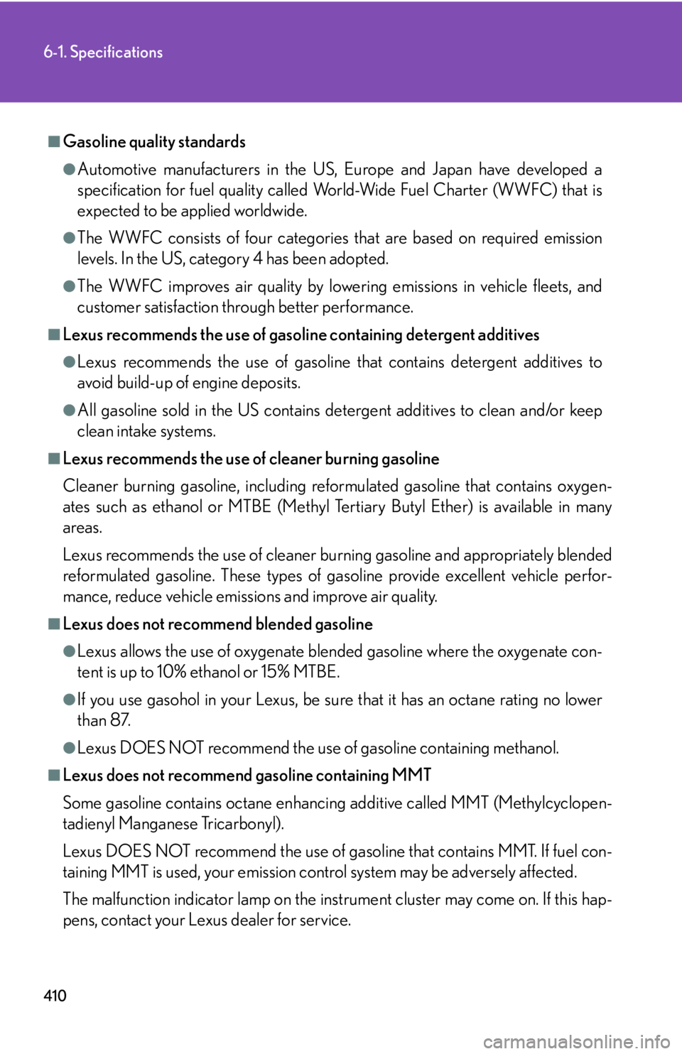 Lexus IS F 2008  Audio/video System / LEXUS 2008 IS F  (OM53714U) User Guide 410
6-1. Specifications
■Gasoline quality standards
●Automotive manufacturers in the US, Europe and Japan have developed a
specification for fuel quality called World-Wide Fuel Charter (WWFC) that