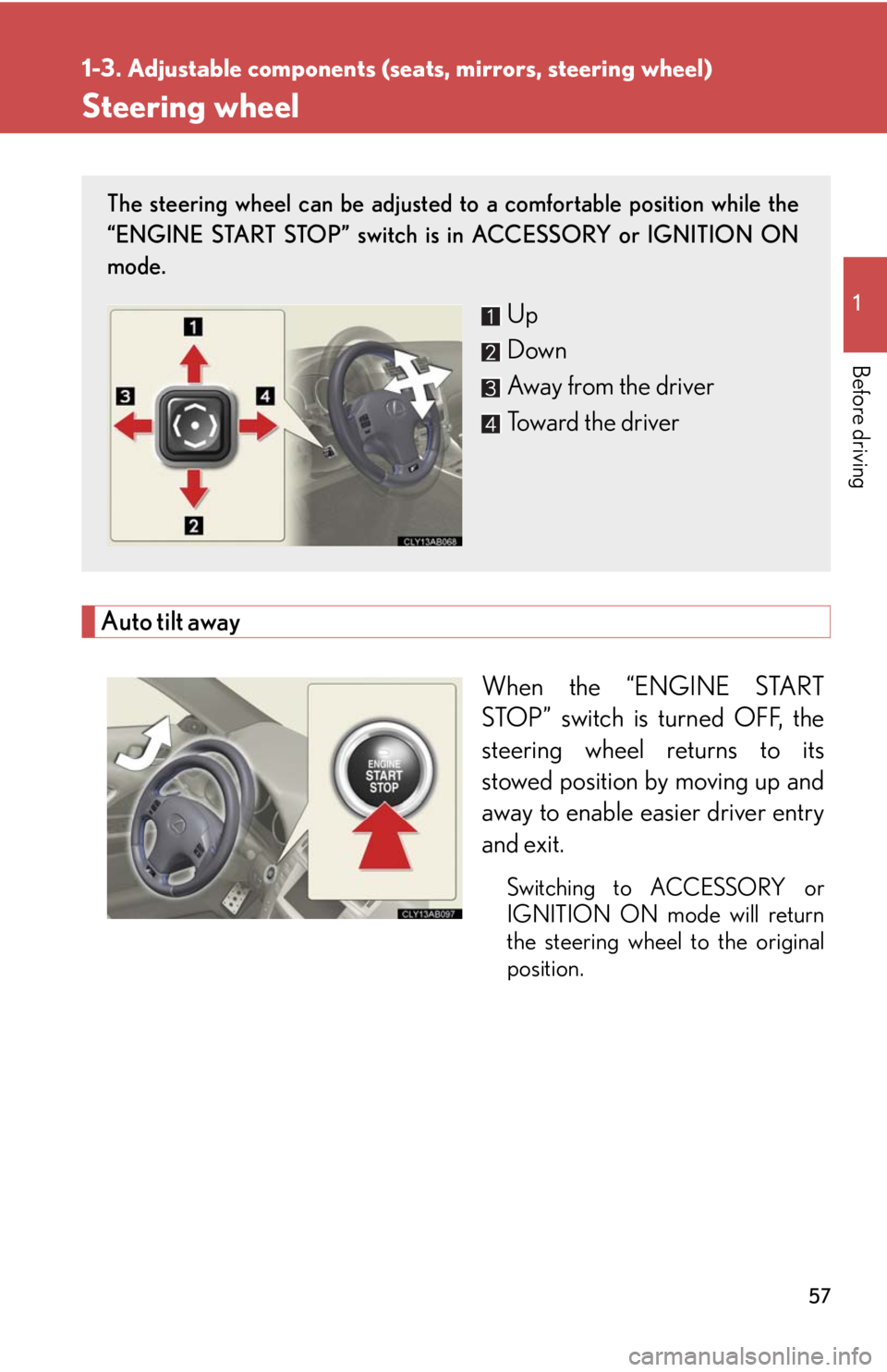 Lexus IS F 2008  Audio/video System / LEXUS 2008 IS F OWNERS MANUAL (OM53714U) 57
1
1-3. Adjustable components (seats, mirrors, steering wheel)
Before driving
Steering wheel
Auto tilt awayWhen the “ENGINE START
STOP” switch is turned OFF, the
steering wheel returns to its
st