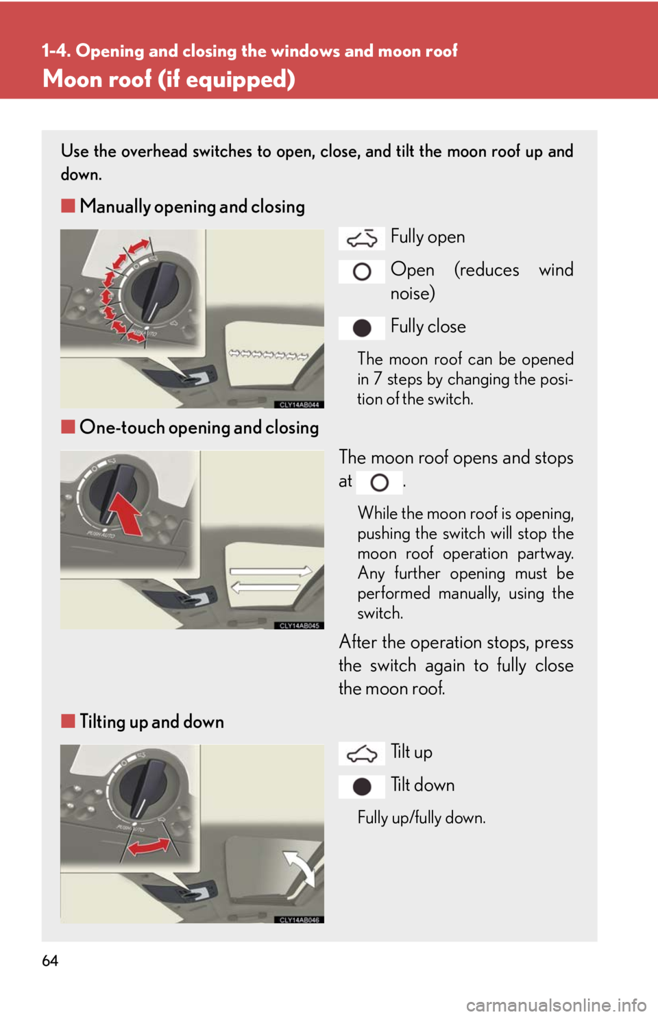 Lexus IS F 2008 Audio/video System / LEXUS 2008 IS F (OM53714U) User Guide 64
1-4. Opening and closing the windows and moon roof
Moon roof (if equipped)
Use the overhead switches to open, close, and tilt the moon roof up and
down.
■ Manually opening and closing
Fully open
Lexus IS F 2008 Audio/video System / LEXUS 2008 IS F (OM53714U) User Guide 64
1-4. Opening and closing the windows and moon roof
Moon roof (if equipped)
Use the overhead switches to open, close, and tilt the moon roof up and
down.
■ Manually opening and closing
Fully open