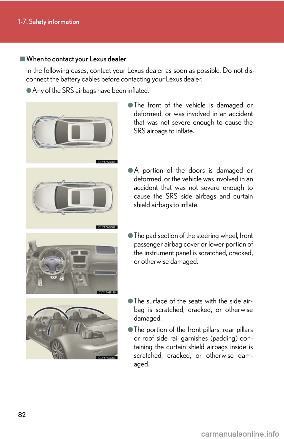 Lexus IS F 2008  Audio/video System / LEXUS 2008 IS F OWNERS MANUAL (OM53714U) 82
1-7. Safety information
■When to contact your Lexus dealer
In the following cases, contact your Lexus dealer as soon as possible. Do not dis-
connect the battery cables before contacting your Lex