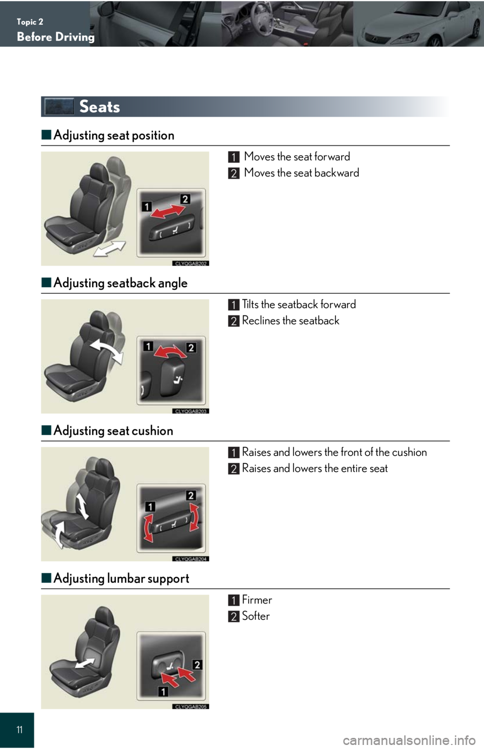Lexus IS F 2008  Do-It-Yourself Maintenance / LEXUS 2008 IS F QUICK GUIDE  (OM53613U) User Guide Topic 2
Before Driving
11
Seats 
■Adjusting seat position
 Moves the seat forward
 Moves the seat backward
■Adjusting seatback angle
Tilts the seatback forward
Reclines the seatback
■Adjusting s