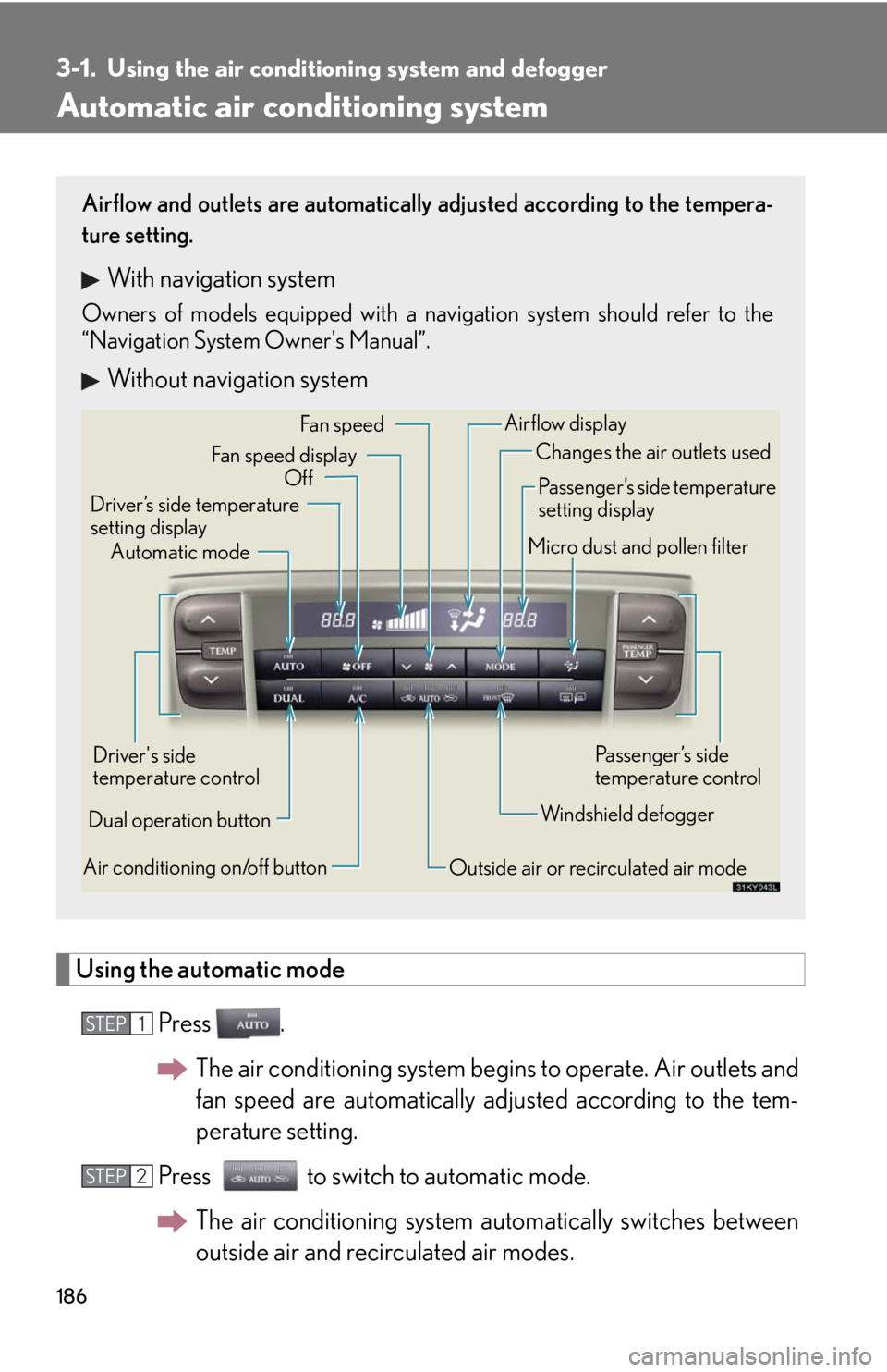 Lexus IS F 2008 Do-It-Yourself Maintenance / 186
3-1. Using the air conditioning system and defogger
Automatic air conditioning system
Using the automatic mode
Press .The air conditioni ng system begins to operate. Air outlets and
fan speed are Lexus IS F 2008 Do-It-Yourself Maintenance / 186
3-1. Using the air conditioning system and defogger
Automatic air conditioning system
Using the automatic mode
Press .The air conditioni ng system begins to operate. Air outlets and
fan speed are
