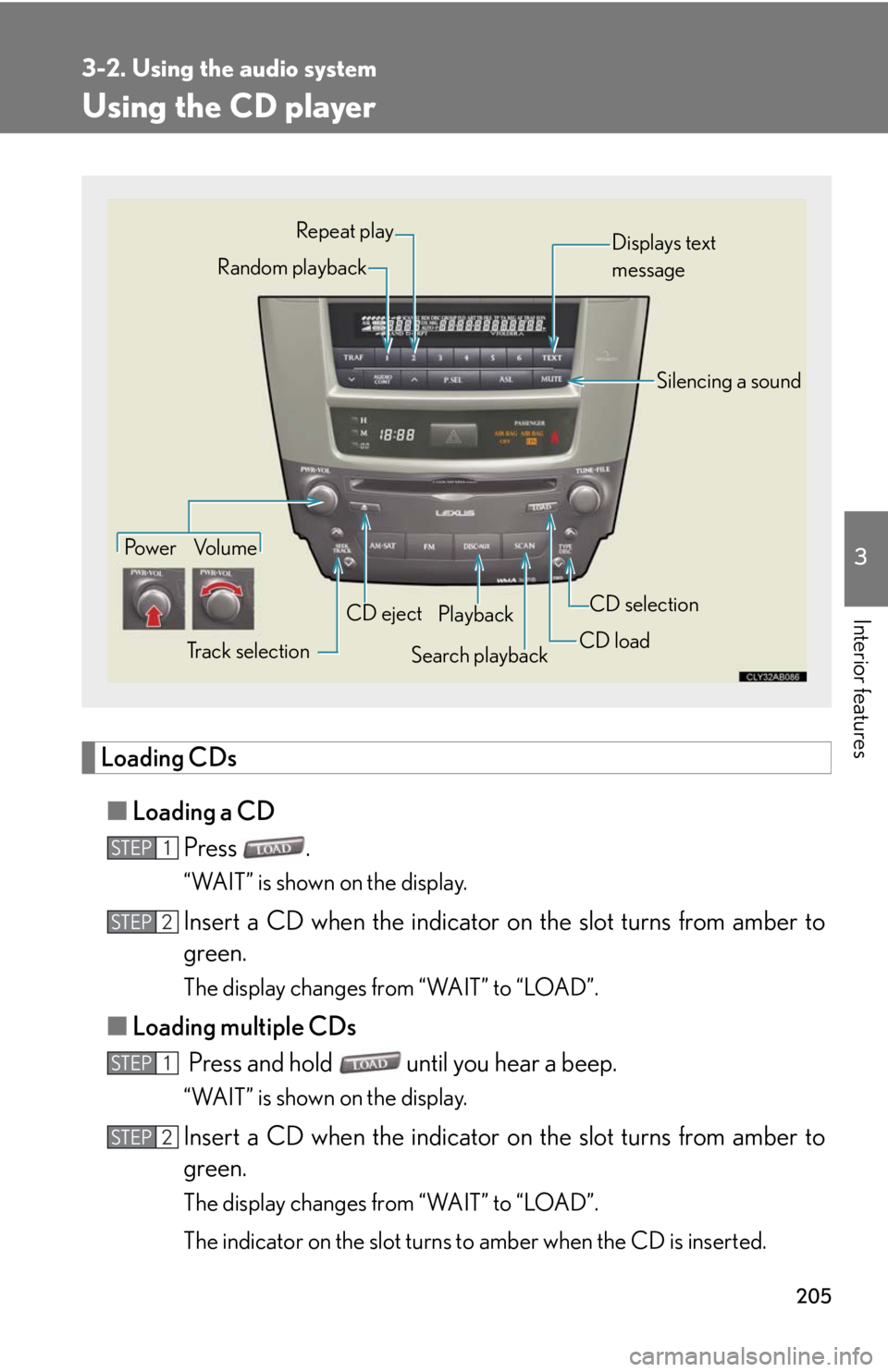 Lexus IS F 2008 Do-It-Yourself Maintenance / 205
3-2. Using the audio system
3
Interior features
Using the CD player
Loading CDs■ Loading a CD
Press .
“WAIT” is shown on the display.
Insert a CD when the indicator on the slot turns from am Lexus IS F 2008 Do-It-Yourself Maintenance / 205
3-2. Using the audio system
3
Interior features
Using the CD player
Loading CDs■ Loading a CD
Press .
“WAIT” is shown on the display.
Insert a CD when the indicator on the slot turns from am