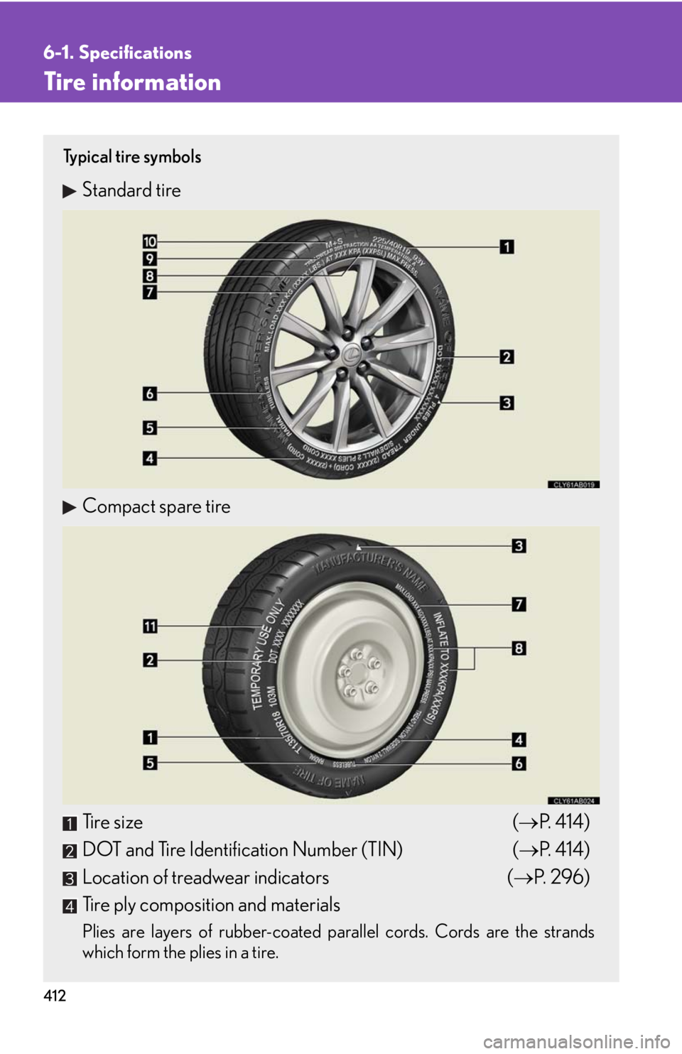 Lexus IS F 2008 Do-It-Yourself Maintenance / 412
6-1. Specifications
Tire information
Ty p i c a l t i r e s y m b o l s
Standard tire
Compact spare tire
Tire size (P. 4 1 4 )
DOT and Tire Identification Number (TIN) ( P. 4 1 4 )
Locat Lexus IS F 2008 Do-It-Yourself Maintenance / 412
6-1. Specifications
Tire information
Ty p i c a l t i r e s y m b o l s
Standard tire
Compact spare tire
Tire size (P. 4 1 4 )
DOT and Tire Identification Number (TIN) ( P. 4 1 4 )
Locat