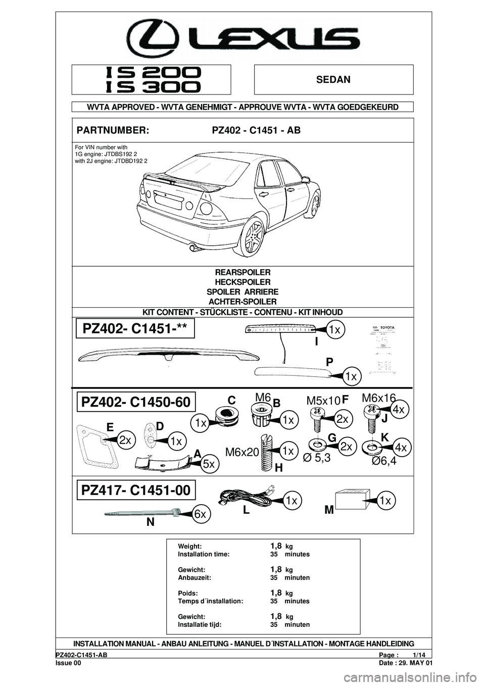 Lexus IS200 2001  Owners Manuals PZ402-C1451-ABPage :        1/14
Issue 00Date : 29. MAY 01
SEDAN
WVTA APPROVED - WVTA GENEHMIGT - APPROUVE WVTA - WVTA GOEDGEKEURD
PARTNUMBER:                       PZ402 - C1451 - AB
KIT CONTENT - ST