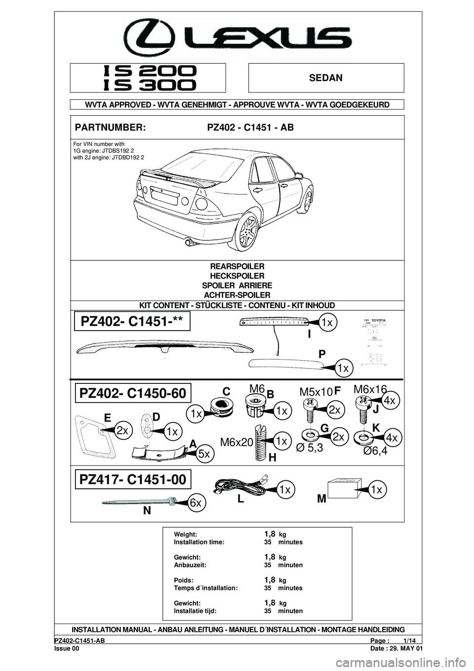 Lexus IS200 2001 Owners Manuals PZ402-C1451-ABPage : 1/14
Issue 00Date : 29. MAY 01
SEDAN
WVTA APPROVED - WVTA GENEHMIGT - APPROUVE WVTA - WVTA GOEDGEKEURD
PARTNUMBER: PZ402 - C1451 - AB
KIT CONTENT - ST Lexus IS200 2001 Owners Manuals PZ402-C1451-ABPage : 1/14
Issue 00Date : 29. MAY 01
SEDAN
WVTA APPROVED - WVTA GENEHMIGT - APPROUVE WVTA - WVTA GOEDGEKEURD
PARTNUMBER: PZ402 - C1451 - AB
KIT CONTENT - ST