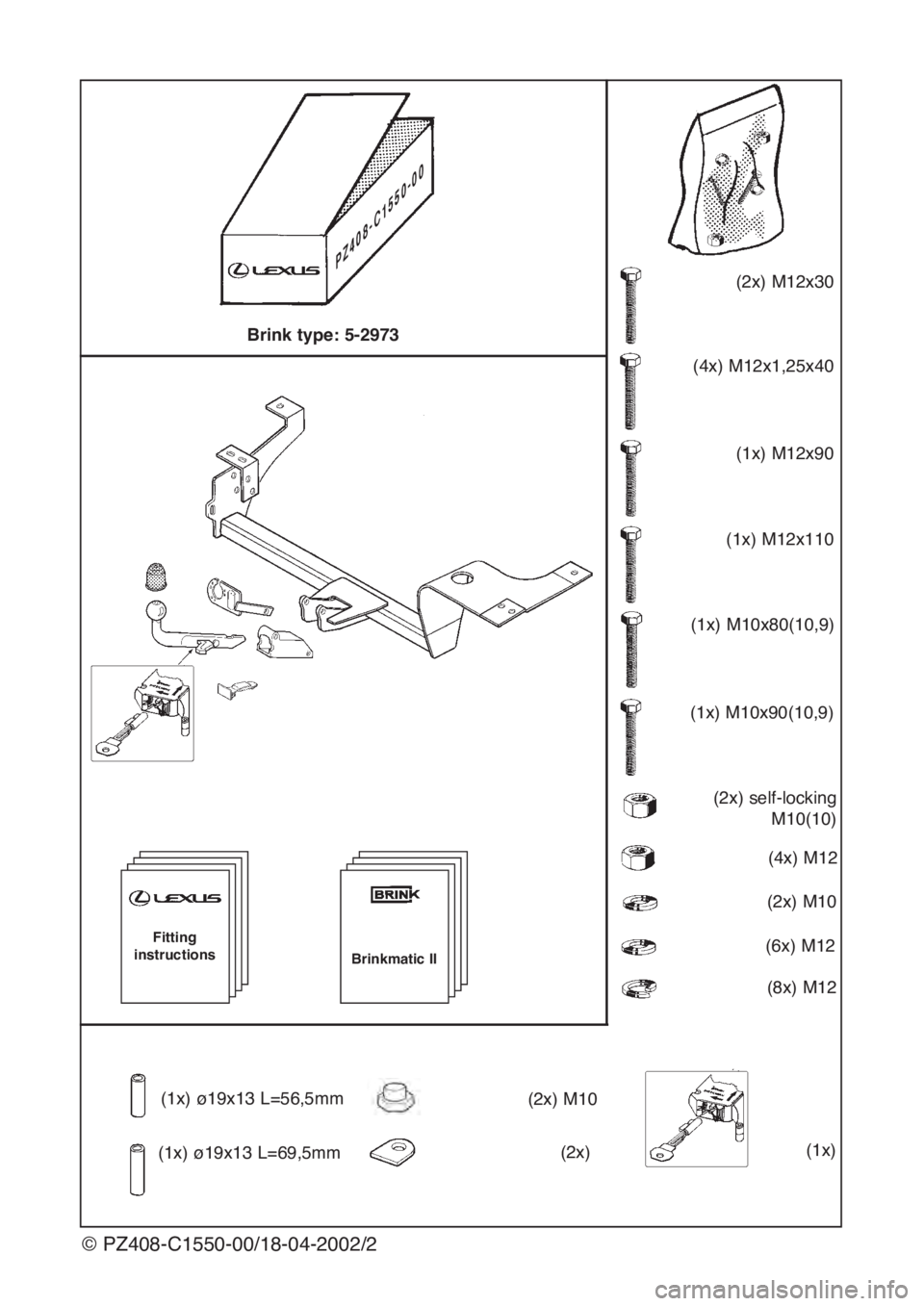 Lexus IS200 1999  Towing hitch © PZ408-C1550-00/18-04-2002/2
PZ408-C1550-00
Fitting
instructions
(1x) M12x90
(2x) M10
(2x) self-locking
M10(10)
(2x) M12x30 
(4x) M12x1,25x40
(4x) M12
(8x) M12
Brink type: 5-2973
Brinkmatic II
(1x) 