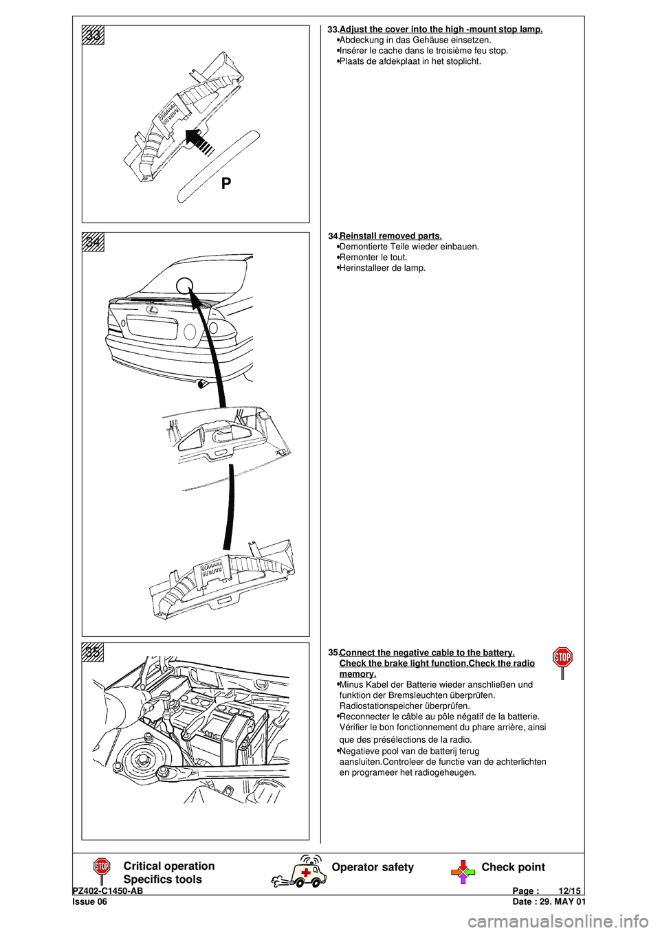 Lexus IS200 1999 Spoiler, rear, elegant, Sedan PZ402-C1450-ABPage : 12/15
Issue 06Date : 29. MAY 01
1234567
1234567
1234567
1234567
123456735Connect the negative cable to the battery.Check the brake light function.Check the radiomemory.
Min Lexus IS200 1999 Spoiler, rear, elegant, Sedan PZ402-C1450-ABPage : 12/15
Issue 06Date : 29. MAY 01
1234567
1234567
1234567
1234567
123456735Connect the negative cable to the battery.Check the brake light function.Check the radiomemory.
Min