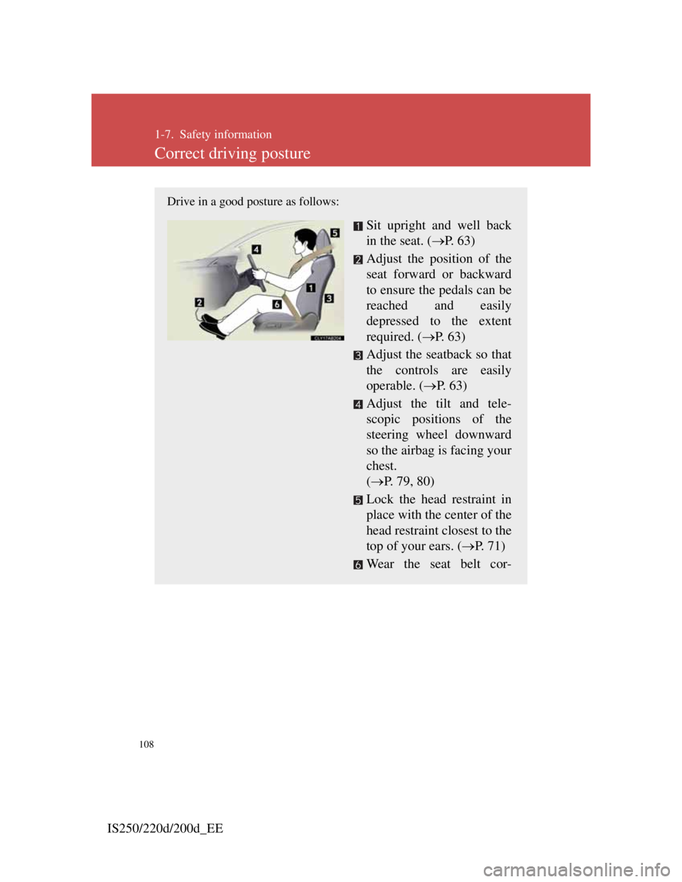 Lexus IS200d 2011 Owners Manuals 108
IS250/220d/200d_EE
1-7. Safety information
Correct driving posture
Drive in a good posture as follows:
Sit upright and well back
in the seat. (P. 6 3 )
Adjust the position of the
seat forward Lexus IS200d 2011 Owners Manuals 108
IS250/220d/200d_EE
1-7. Safety information
Correct driving posture
Drive in a good posture as follows:
Sit upright and well back
in the seat. (P. 6 3 )
Adjust the position of the
seat forward