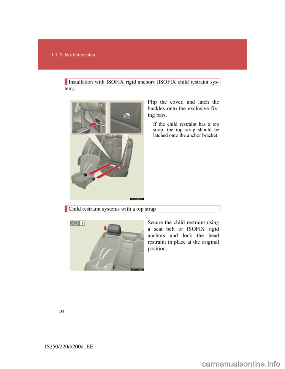 Lexus IS200d 2011 Owners Manuals 134
1-7. Safety information
IS250/220d/200d_EE
Installation with ISOFIX rigid anchors (ISOFIX child restraint sys-
tem)
Flip the cover, and latch the
buckles onto the exclusive fix-
ing bars.
If the c Lexus IS200d 2011 Owners Manuals 134
1-7. Safety information
IS250/220d/200d_EE
Installation with ISOFIX rigid anchors (ISOFIX child restraint sys-
tem)
Flip the cover, and latch the
buckles onto the exclusive fix-
ing bars.
If the c