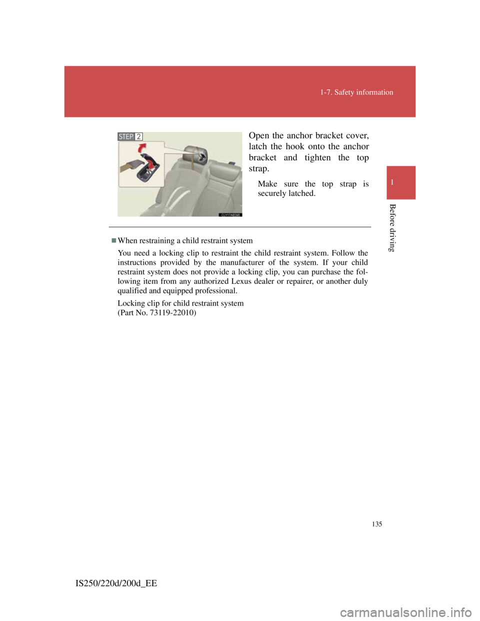 Lexus IS200d 2011 Owners Manuals 135
1-7. Safety information
1
Before driving
IS250/220d/200d_EEOpen the anchor bracket cover,
latch the hook onto the anchor
bracket and tighten the top
strap.
Make sure the top strap is
securely latc Lexus IS200d 2011 Owners Manuals 135
1-7. Safety information
1
Before driving
IS250/220d/200d_EEOpen the anchor bracket cover,
latch the hook onto the anchor
bracket and tighten the top
strap.
Make sure the top strap is
securely latc