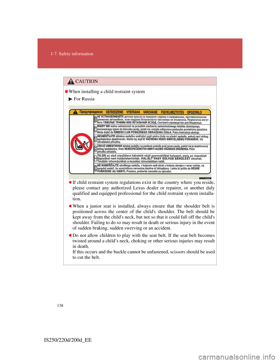 Lexus IS200d 2011 Owners Manuals 138
1-7. Safety information
IS250/220d/200d_EE
CAUTION
When installing a child restraint system
For Russia
If child restraint system regulations exist in the country where you reside,
please con Lexus IS200d 2011 Owners Manuals 138
1-7. Safety information
IS250/220d/200d_EE
CAUTION
When installing a child restraint system
For Russia
If child restraint system regulations exist in the country where you reside,
please con