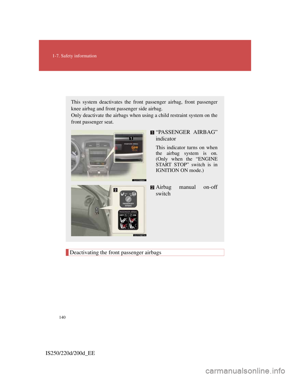 Lexus IS200d 2011 Owners Manuals 140
1-7. Safety information
IS250/220d/200d_EE
Airbag manual on/off system
Deactivating the front passenger airbags
This system deactivates the front passenger airbag, front passenger
knee airbag and Lexus IS200d 2011 Owners Manuals 140
1-7. Safety information
IS250/220d/200d_EE
Airbag manual on/off system
Deactivating the front passenger airbags
This system deactivates the front passenger airbag, front passenger
knee airbag and