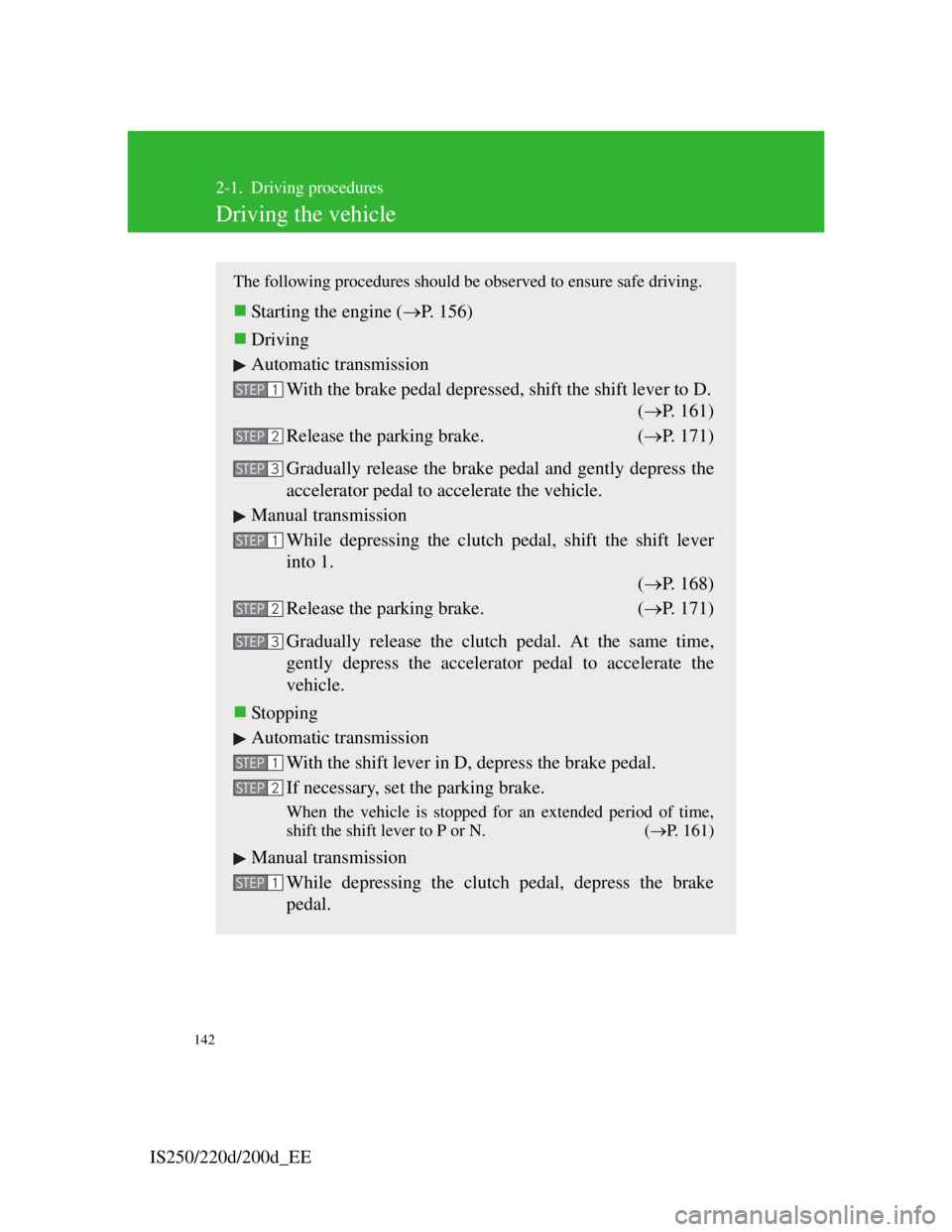 Lexus IS200d 2011 Owners Manuals 142
IS250/220d/200d_EE
2-1. Driving procedures
Driving the vehicle
The following procedures should be observed to ensure safe driving.
Starting the engine (P. 156)
Driving
Automatic transmiss Lexus IS200d 2011 Owners Manuals 142
IS250/220d/200d_EE
2-1. Driving procedures
Driving the vehicle
The following procedures should be observed to ensure safe driving.
Starting the engine (P. 156)
Driving
Automatic transmiss