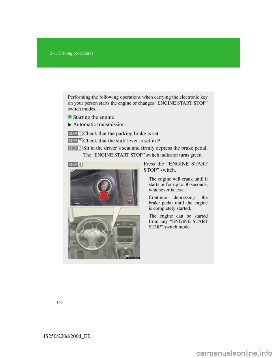 Lexus IS200d 2011 Owners Manuals 156
2-1. Driving procedures
IS250/220d/200d_EE
Engine (ignition) switch
Performing the following operations when carrying the electronic key
on your person starts the engine or changes “ENGINE START Lexus IS200d 2011 Owners Manuals 156
2-1. Driving procedures
IS250/220d/200d_EE
Engine (ignition) switch
Performing the following operations when carrying the electronic key
on your person starts the engine or changes “ENGINE START