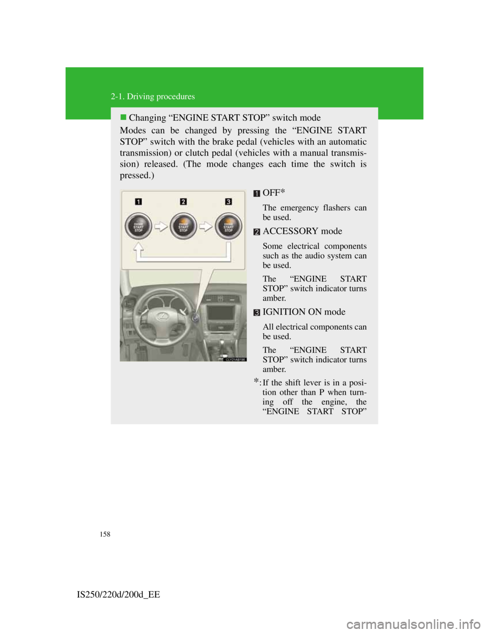 Lexus IS200d 2011 Owners Manuals 158
2-1. Driving procedures
IS250/220d/200d_EE
Changing “ENGINE START STOP” switch mode
Modes can be changed by pressing the “ENGINE START
STOP” switch with the brake pedal (vehicles with a Lexus IS200d 2011 Owners Manuals 158
2-1. Driving procedures
IS250/220d/200d_EE
Changing “ENGINE START STOP” switch mode
Modes can be changed by pressing the “ENGINE START
STOP” switch with the brake pedal (vehicles with a
