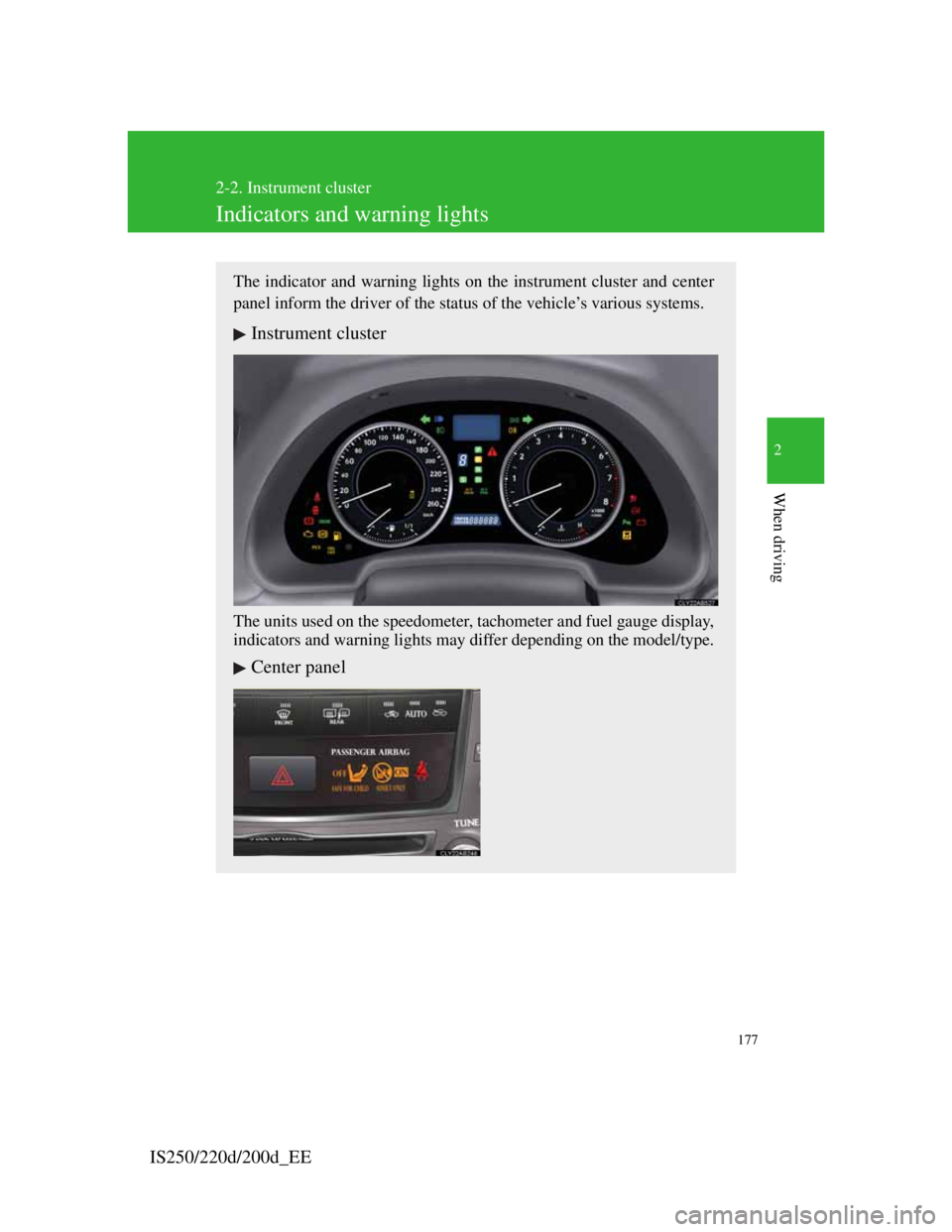 Lexus IS200d 2011  Owners Manuals 177
2-2. Instrument cluster
2
When driving
IS250/220d/200d_EE
Indicators and warning lights
The indicator and warning lights on the instrument cluster and center
panel inform the driver of the status 