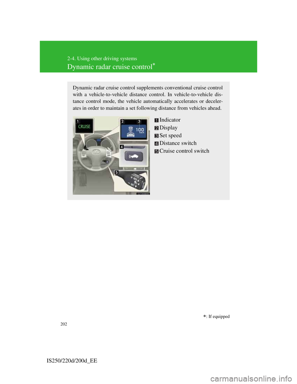Lexus IS200d 2011 Owners Manuals 202
2-4. Using other driving systems
IS250/220d/200d_EE
Dynamic radar cruise control
Dynamic radar cruise control supplements conventional cruise control
with a vehicle-to-vehicle distance control. Lexus IS200d 2011 Owners Manuals 202
2-4. Using other driving systems
IS250/220d/200d_EE
Dynamic radar cruise control
Dynamic radar cruise control supplements conventional cruise control
with a vehicle-to-vehicle distance control.