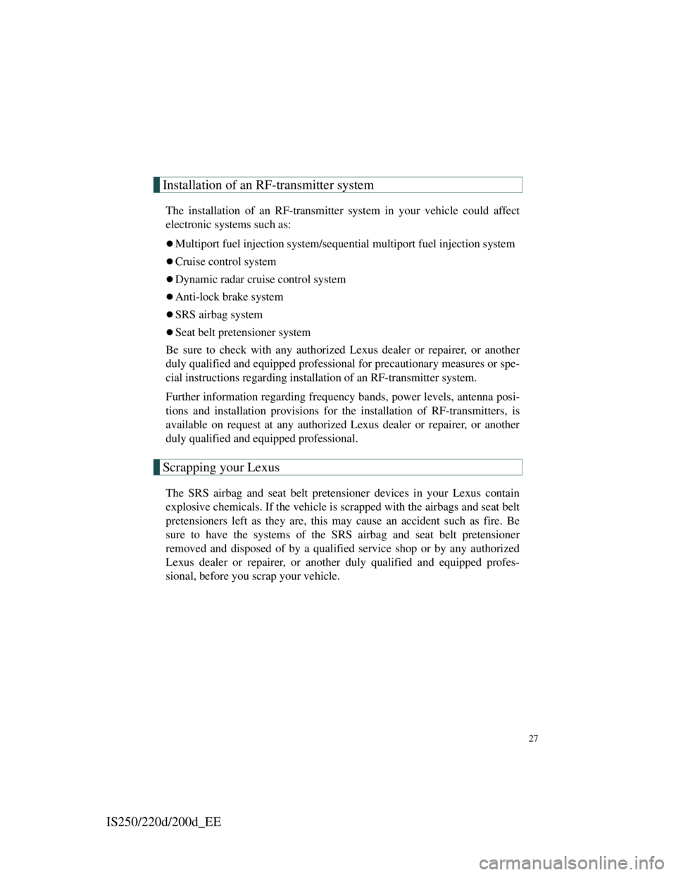 Lexus IS200d 2011  Owners Manuals IS250/220d/200d_EE
27
Installation of an RF-transmitter system
The installation of an RF-transmitter system in your vehicle could affect
electronic systems such as:
Multiport fuel injection system/
