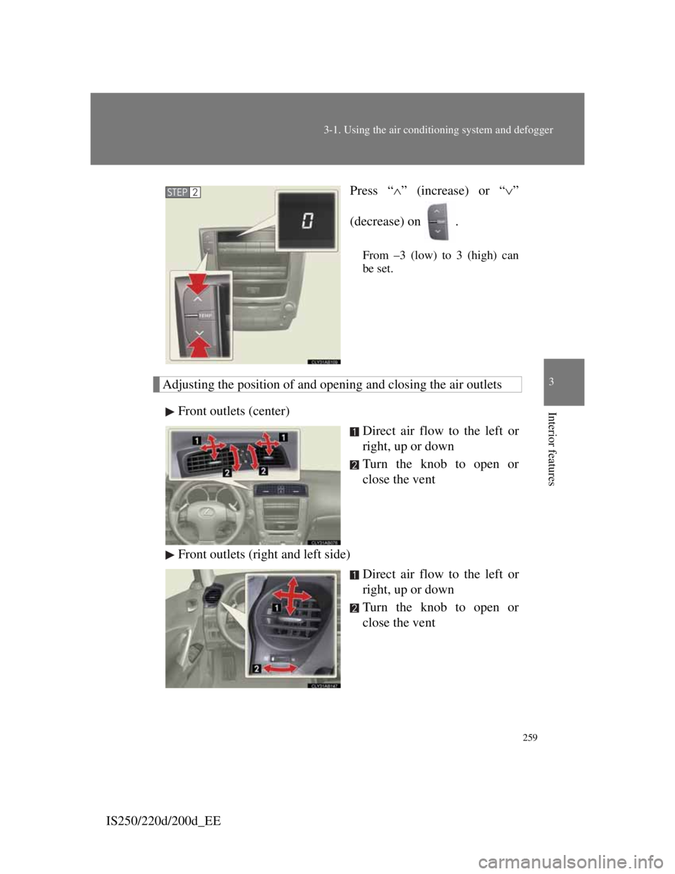 Lexus IS200d 2011  Owners Manuals 259
3-1. Using the air conditioning system and defogger
3
Interior features
IS250/220d/200d_EEPress “” (increase) or “”
(decrease) on  .
From –3 (low) to 3 (high) can
be set.
Adjusting