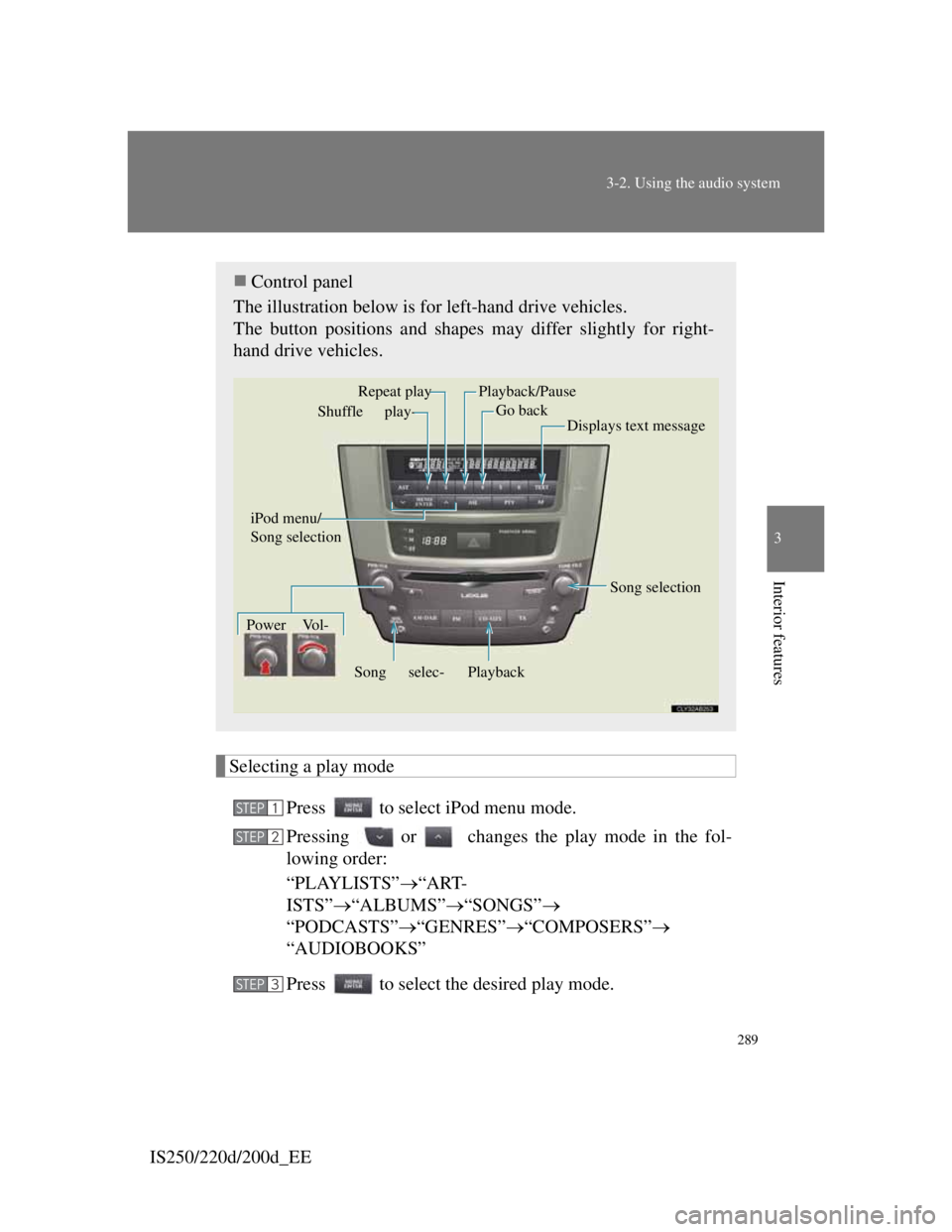 Lexus IS200d 2011 Owners Manuals 289
3-2. Using the audio system
3
Interior features
IS250/220d/200d_EE
Selecting a play mode
Press to select iPod menu mode.
Pressing or changes the play mode in the fol-
lowing order:
“PLAYLIST Lexus IS200d 2011 Owners Manuals 289
3-2. Using the audio system
3
Interior features
IS250/220d/200d_EE
Selecting a play mode
Press to select iPod menu mode.
Pressing or changes the play mode in the fol-
lowing order:
“PLAYLIST