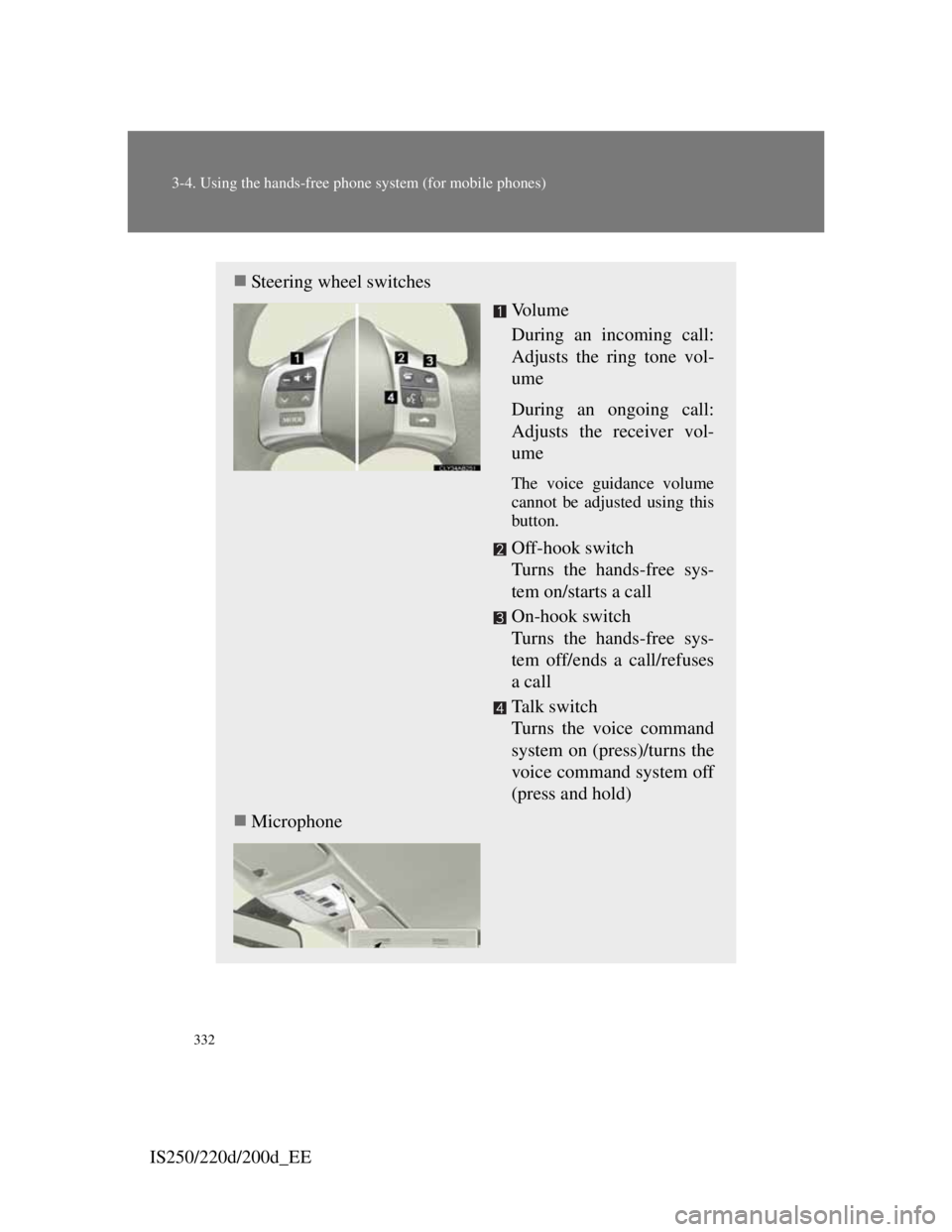 Lexus IS200d 2011  Owners Manuals 332
3-4. Using the hands-free phone system (for mobile phones)
IS250/220d/200d_EE
Steering wheel switches
Vo l u m e
During an incoming call:
Adjusts the ring tone vol-
ume
During an ongoing call:
