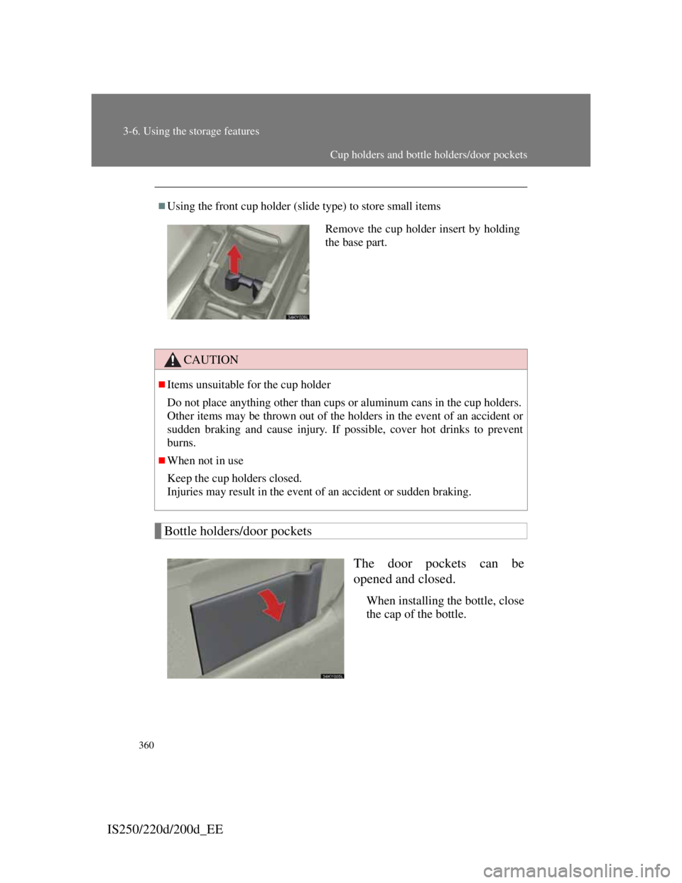 Lexus IS200d 2011  Owners Manuals 360
3-6. Using the storage features
IS250/220d/200d_EE
Bottle holders/door pockets
The door pockets can be
opened and closed.
When installing the bottle, close
the cap of the bottle.
Using the fron