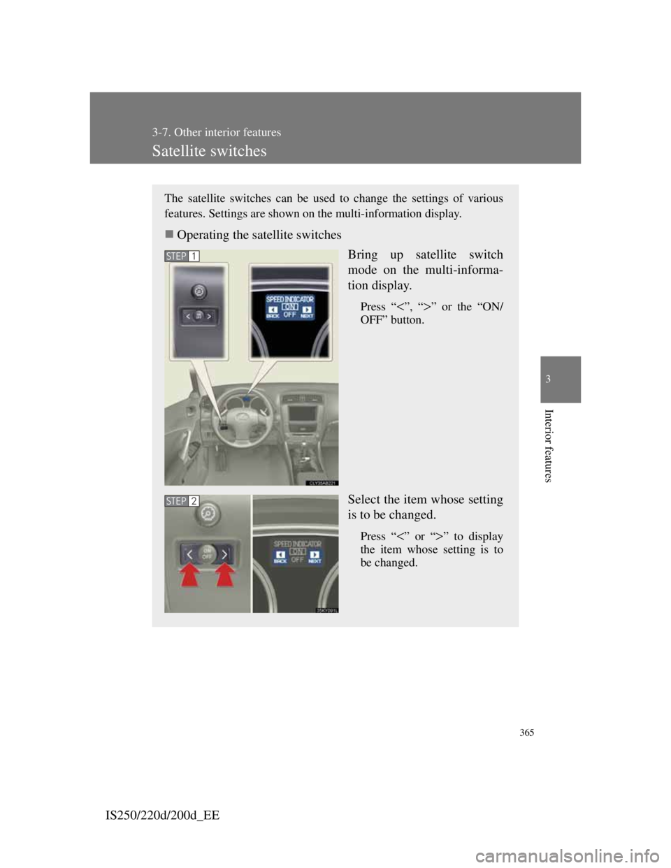 Lexus IS200d 2011  Owners Manuals 365
3-7. Other interior features
3
Interior features
IS250/220d/200d_EE
Satellite switches
The satellite switches can be used to change the settings of various
features. Settings are shown on the mult