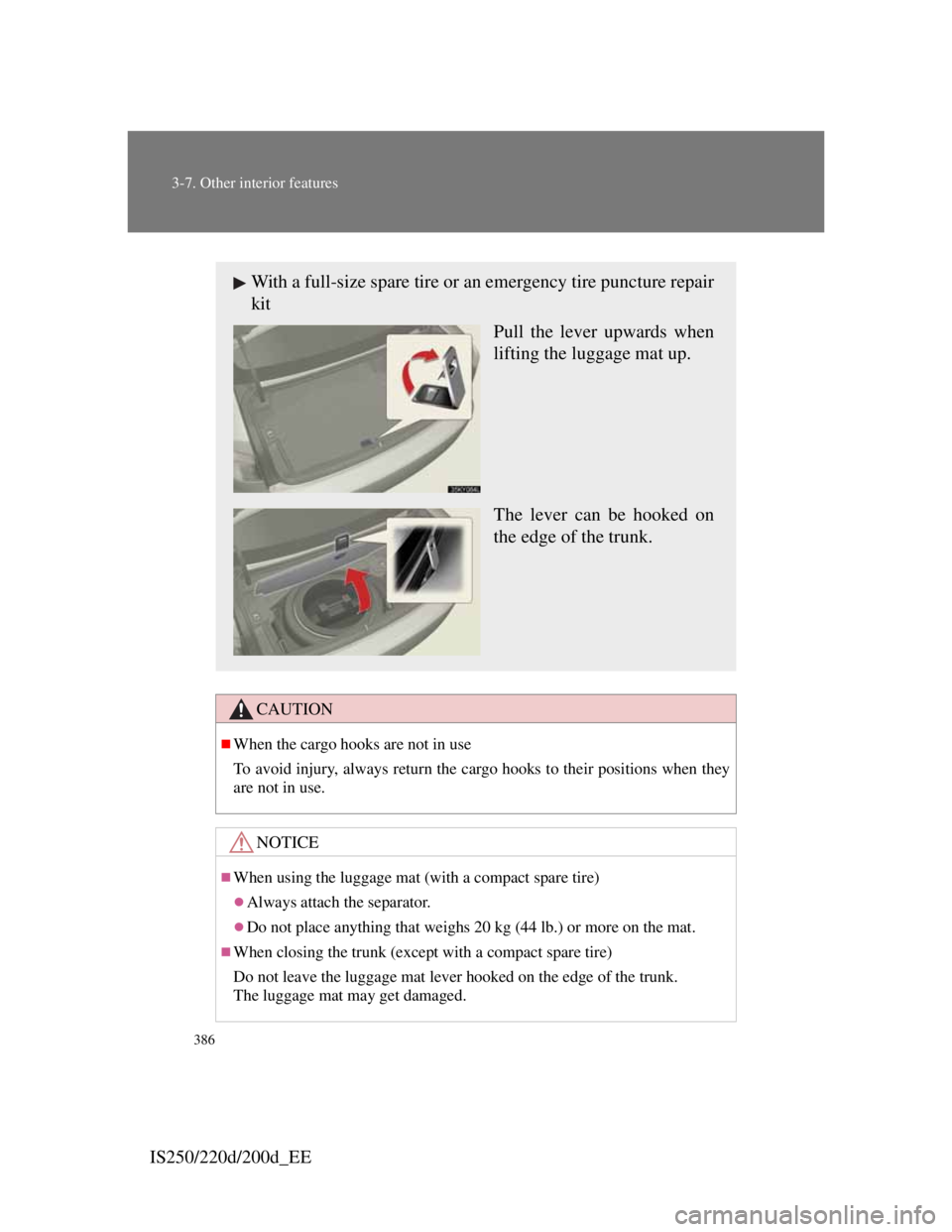 Lexus IS200d 2011 Owners Manuals 386
3-7. Other interior features
IS250/220d/200d_EE
CAUTION
When the cargo hooks are not in use
To avoid injury, always return the cargo hooks to their positions when they
are not in use.
NOTICE
Lexus IS200d 2011 Owners Manuals 386
3-7. Other interior features
IS250/220d/200d_EE
CAUTION
When the cargo hooks are not in use
To avoid injury, always return the cargo hooks to their positions when they
are not in use.
NOTICE